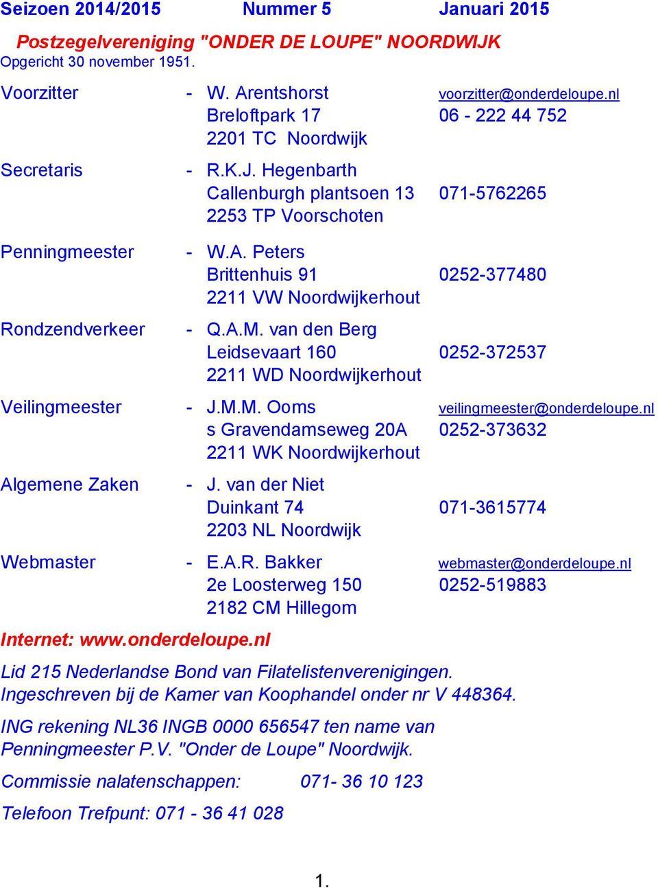 Peters Brittenhuis 91 0252-377480 2211 VW Noordwijkerhout Rondzendverkeer - Q.A.M. van den Berg Leidsevaart 160 0252-372537 2211 WD Noordwijkerhout Veilingmeester - J.M.M. Ooms veilingmeester@onderdeloupe.