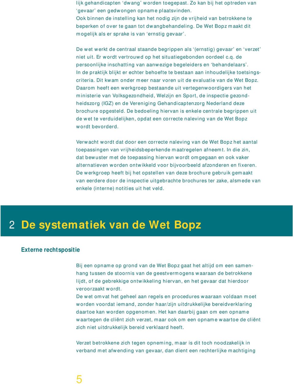 De wet werkt de centraal staande begrippen als (ernstig) gevaar en verzet niet uit. Er wordt vertrouwd op het situatiegebonden oordeel c.q.