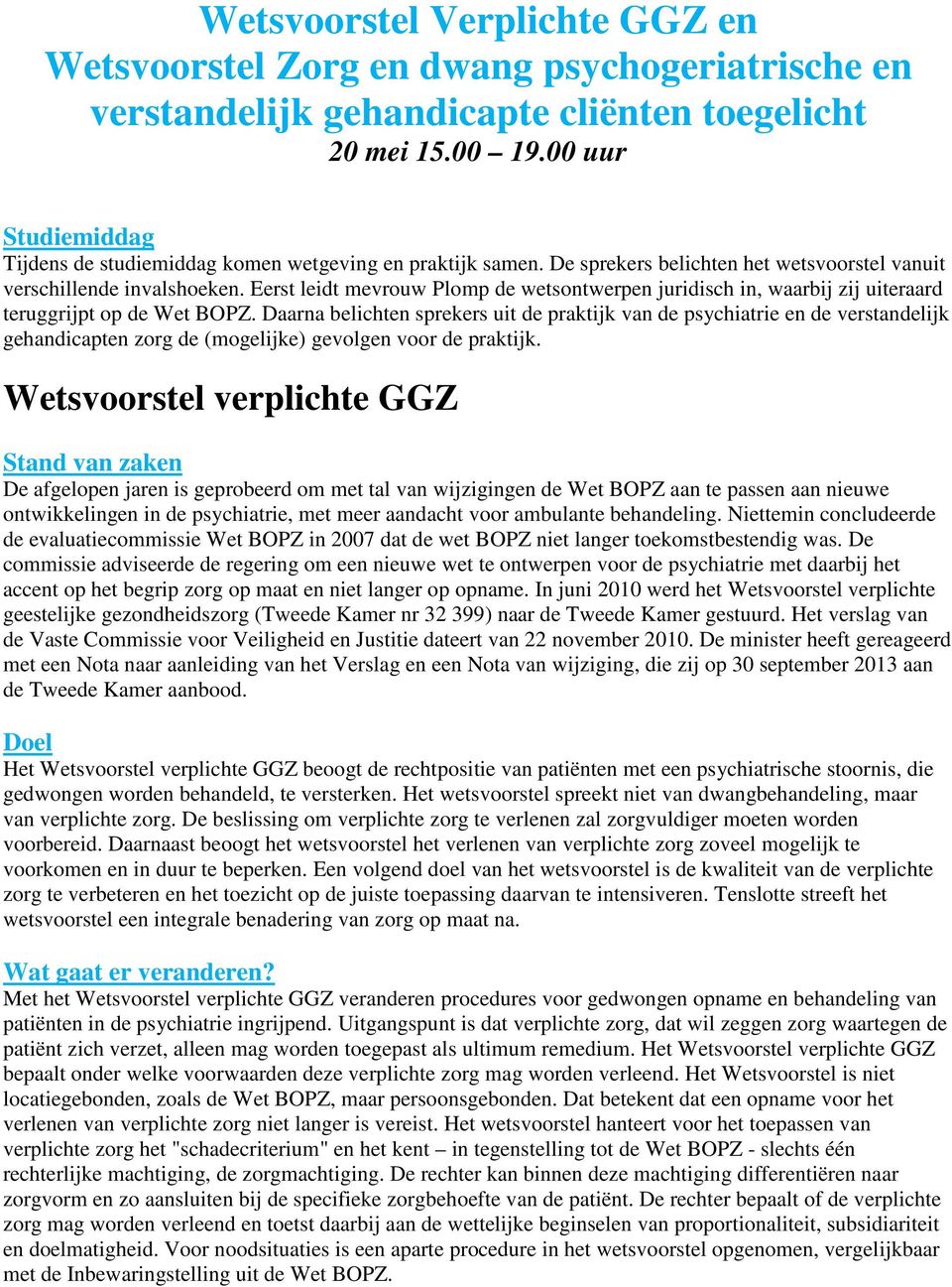 Eerst leidt mevrouw Plomp de wetsontwerpen juridisch in, waarbij zij uiteraard teruggrijpt op de Wet BOPZ.