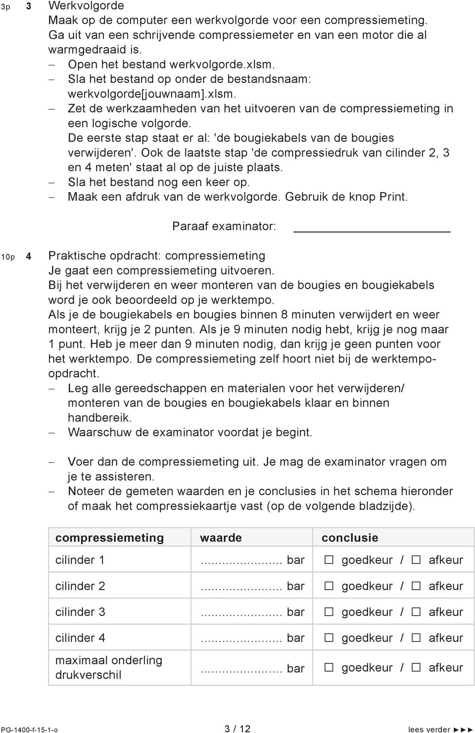 De eerste stap staat er al: 'de bougiekabels van de bougies verwijderen'. Ook de laatste stap 'de compressiedruk van cilinder 2, 3 en 4 meten' staat al op de juiste plaats.