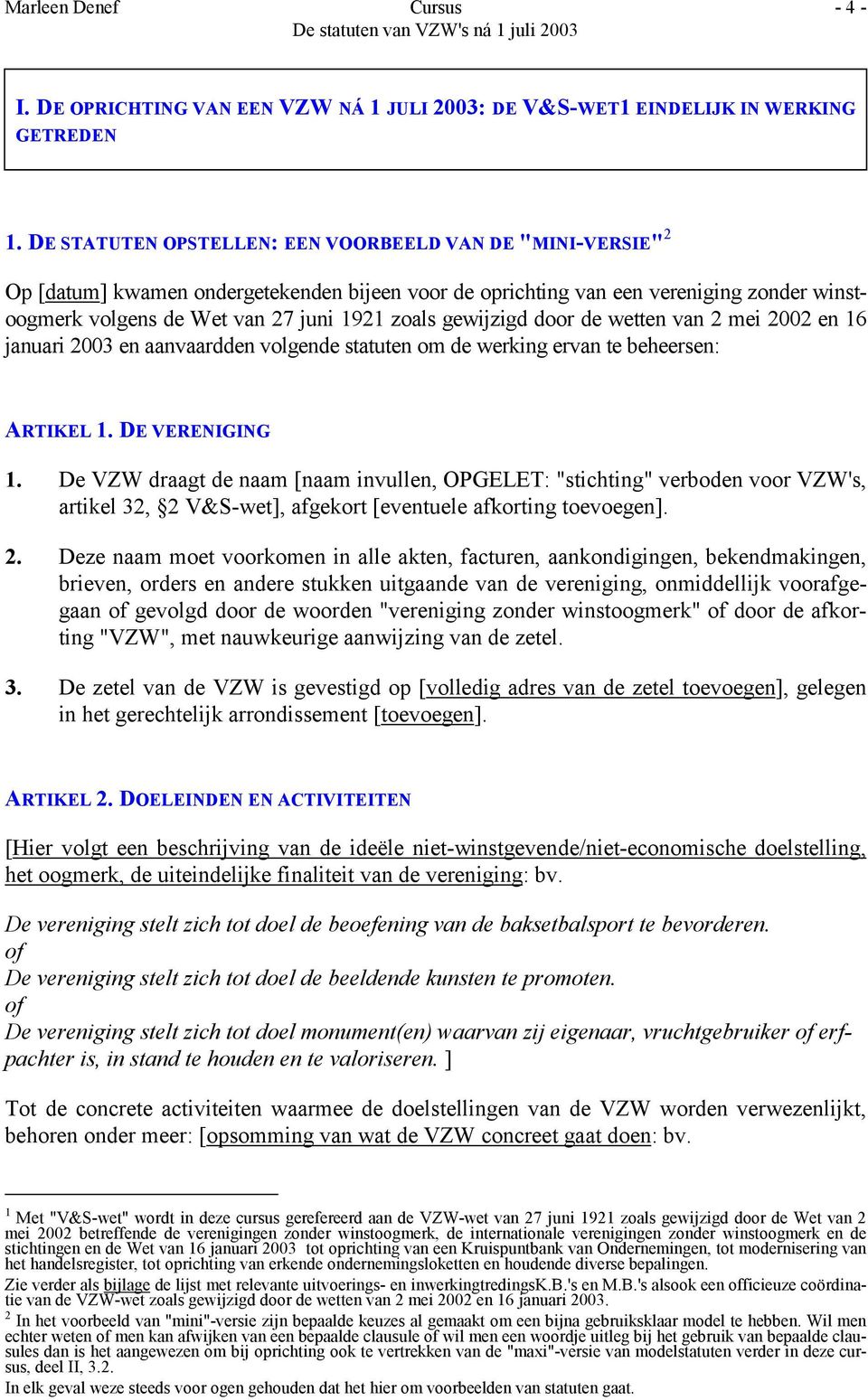 gewijzigd door de wetten van 2 mei 2002 en 16 januari 2003 en aanvaardden volgende statuten om de werking ervan te beheersen: ARTIKEL 1. DE VERENIGING 1.