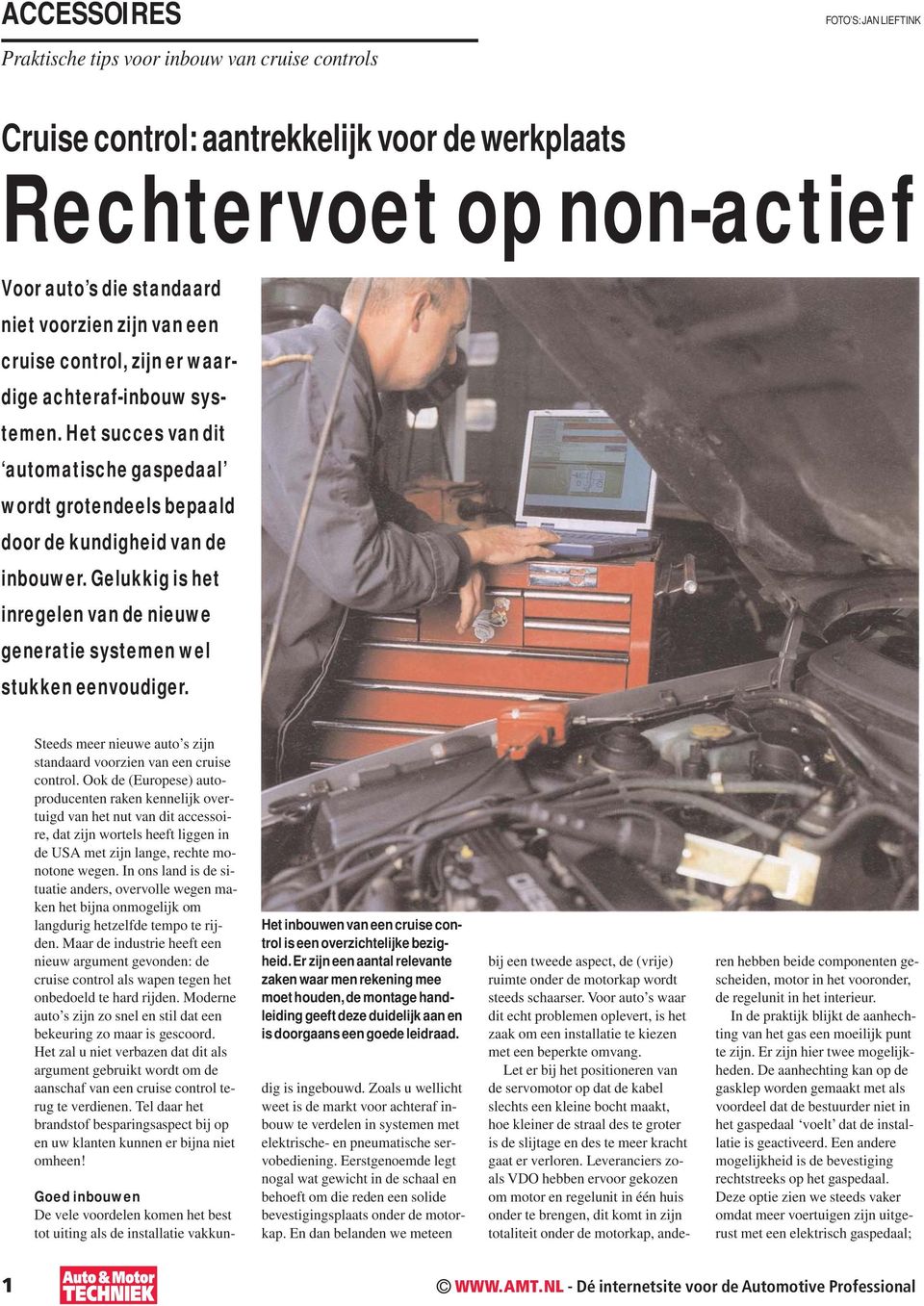 Gelukkig is het inregelen van de nieuwe generatie systemen wel stukken eenvoudiger. Steeds meer nieuwe auto s zijn standaard voorzien van een cruise control.