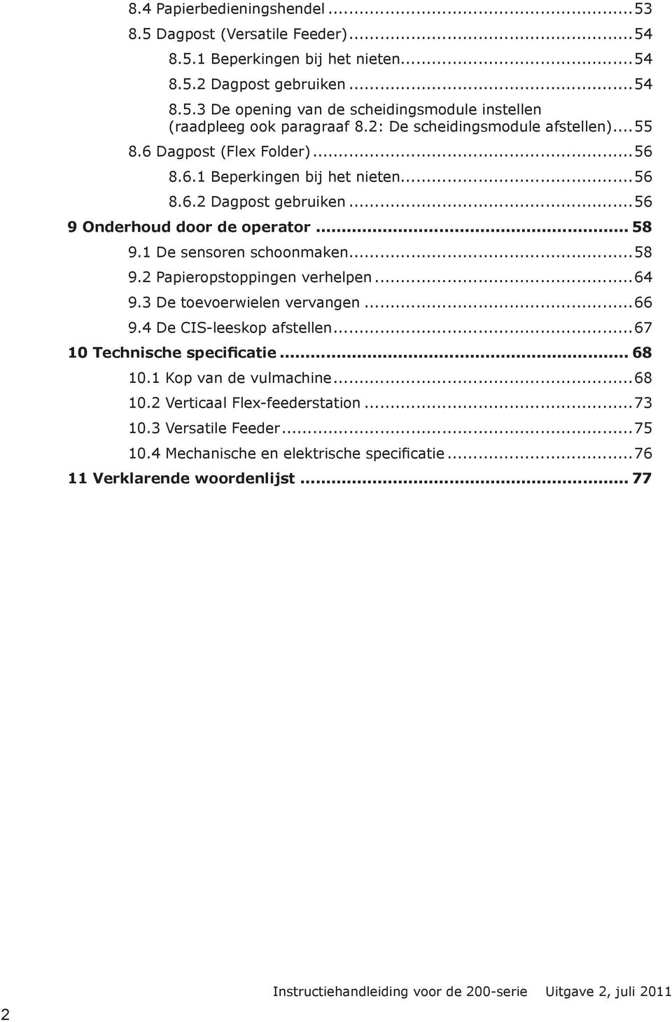 1 De sensoren schoonmaken...58 9.2 Papieropstoppingen verhelpen...64 9.3 De toevoerwielen vervangen...66 9.4 De CIS-leeskop afstellen...67 10 Technische specificatie... 68 10.