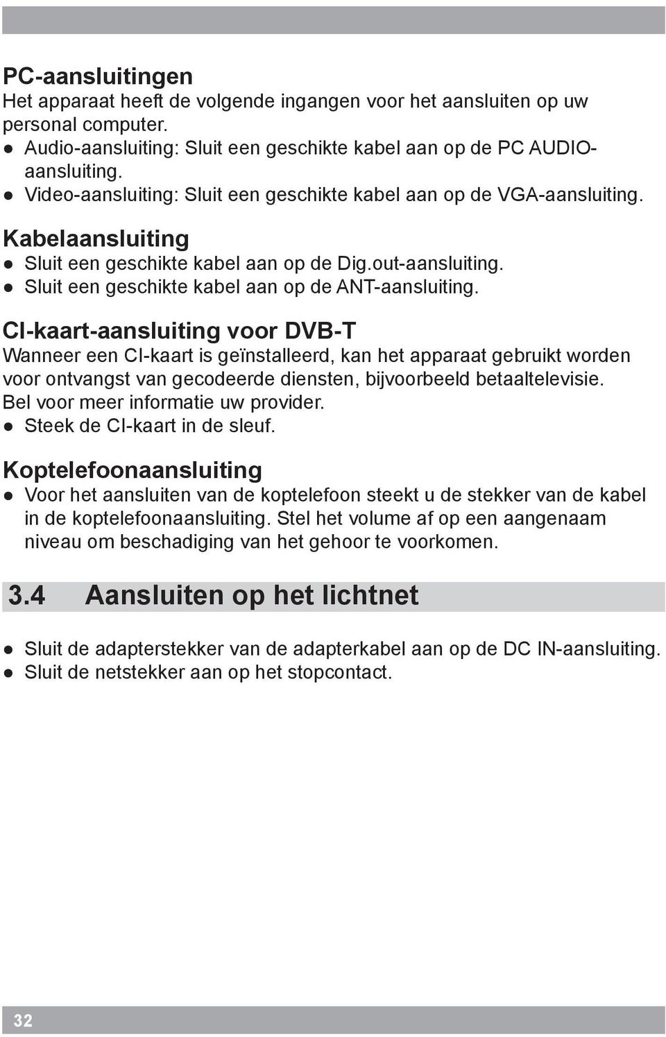 CI-kaart-aansluiting voor DVB-T Wanneer een CI-kaart is geïnstalleerd, kan het apparaat gebruikt worden voor ontvangst van gecodeerde diensten, bijvoorbeeld betaaltelevisie.