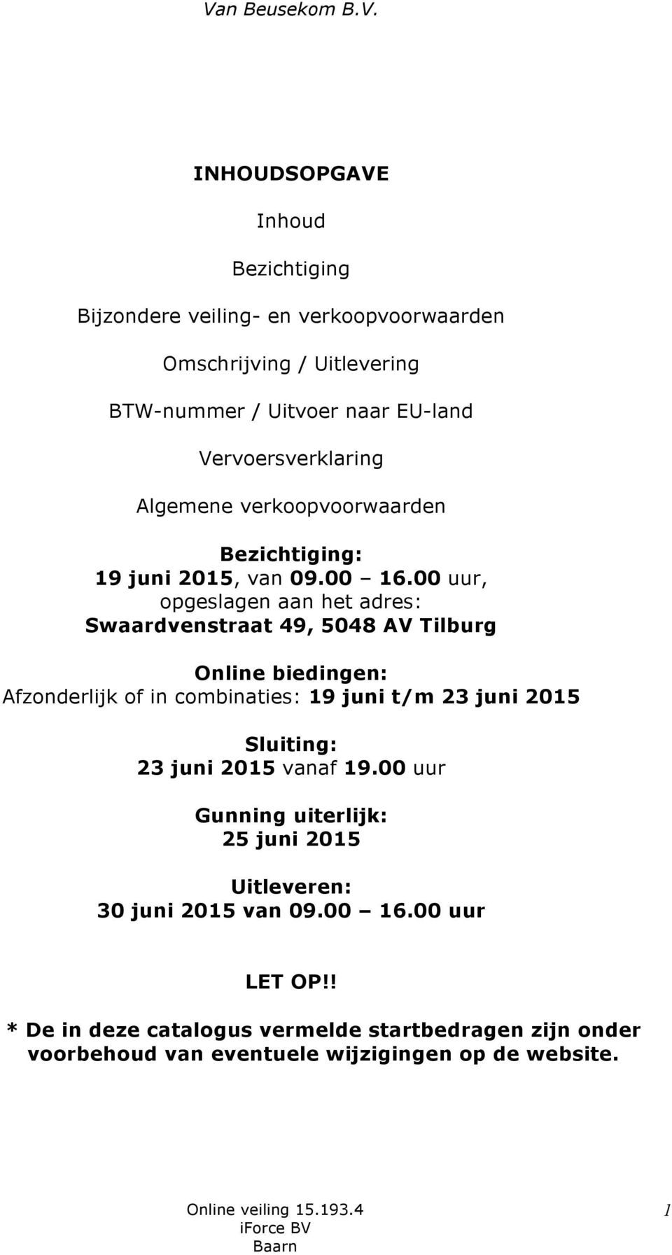 00 uur, opgeslagen aan het adres: Swaardvenstraat 49, 5048 AV Tilburg Online biedingen: Afzonderlijk of in combinaties: 19 juni t/m 23 juni 2015