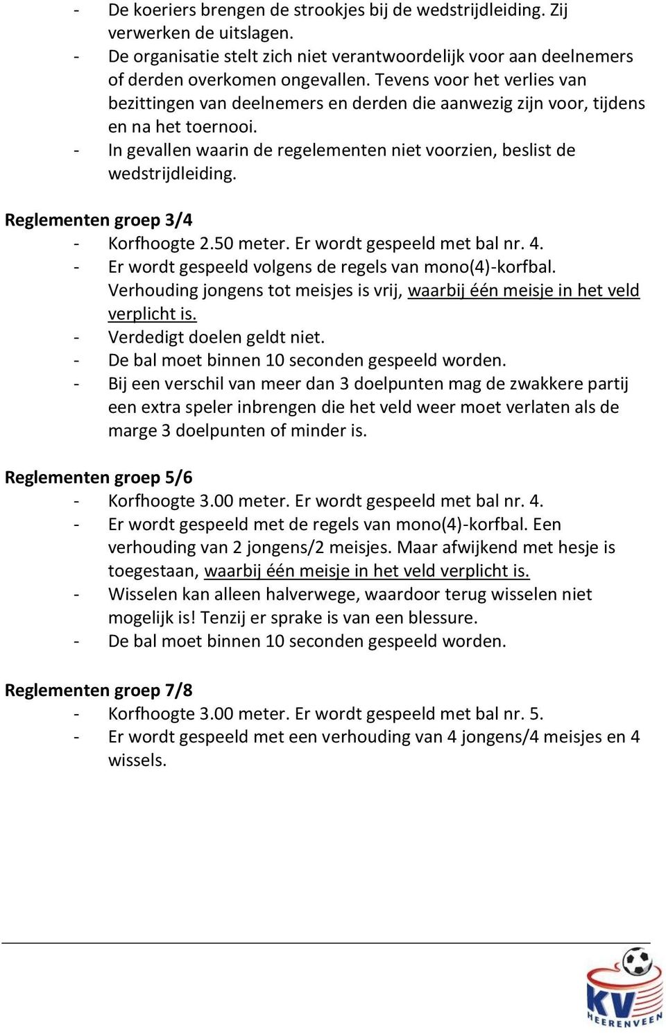 Reglementen groep 3/4 - Korfhoogte 2.50 meter. Er wordt gespeeld met bal nr. 4. - Er wordt gespeeld volgens de regels van mono(4)-korfbal.