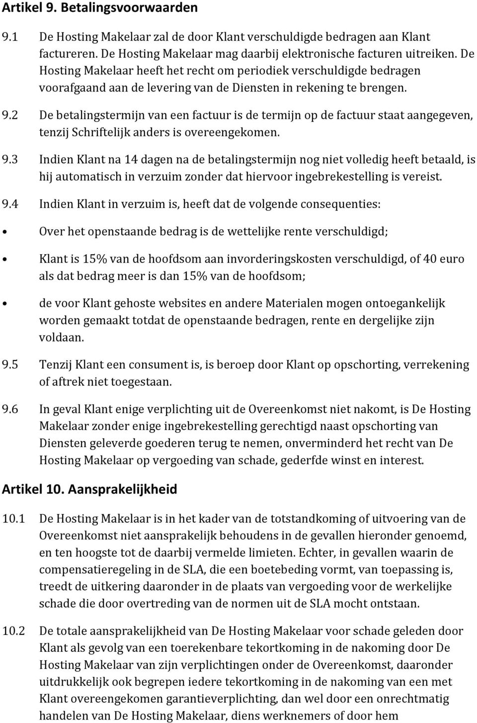 2 De betalingstermijn van een factuur is de termijn op de factuur staat aangegeven, tenzij Schriftelijk anders is overeengekomen. 9.