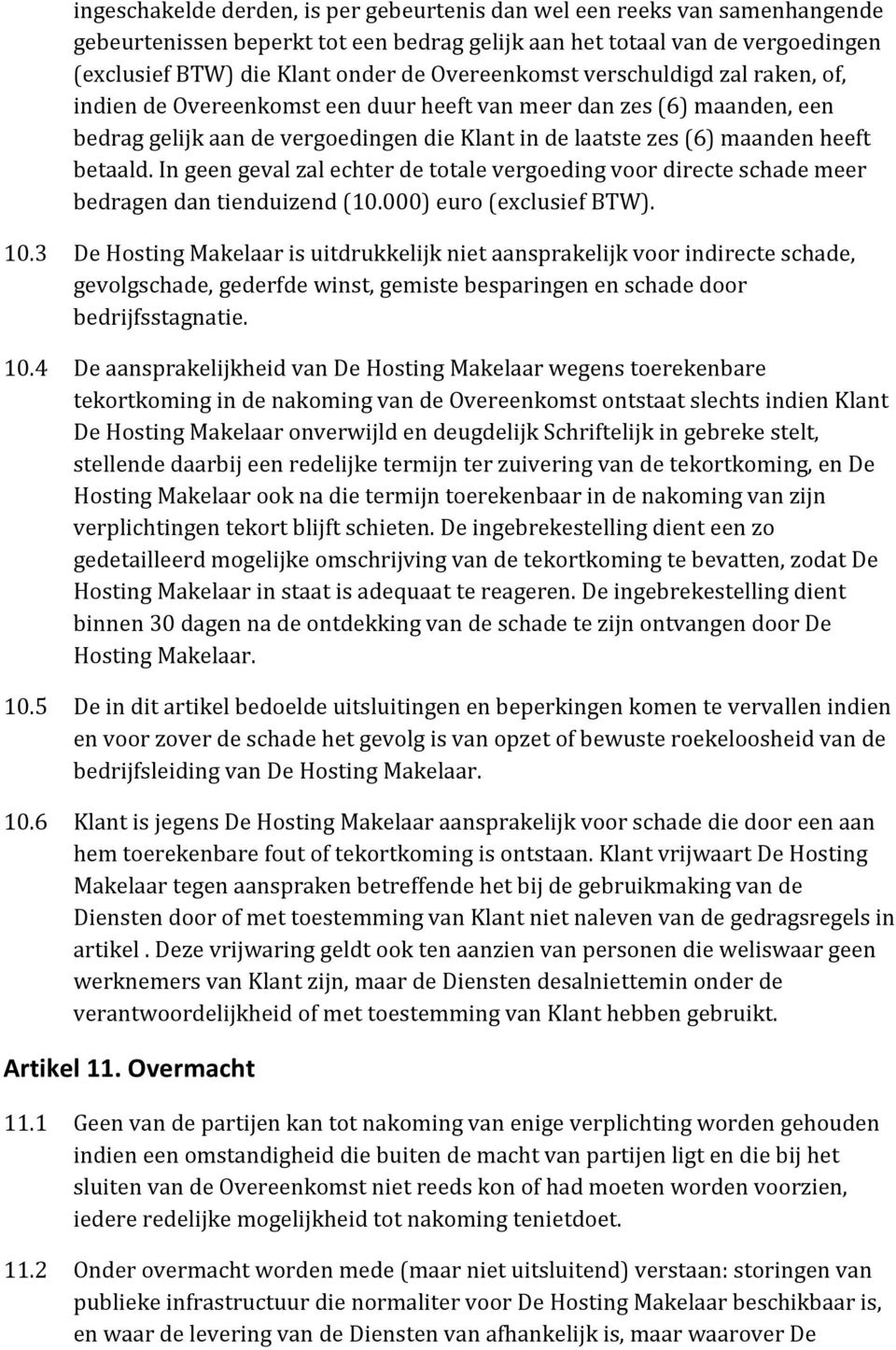 betaald. In geen geval zal echter de totale vergoeding voor directe schade meer bedragen dan tienduizend (10.000) euro (exclusief BTW). 10.