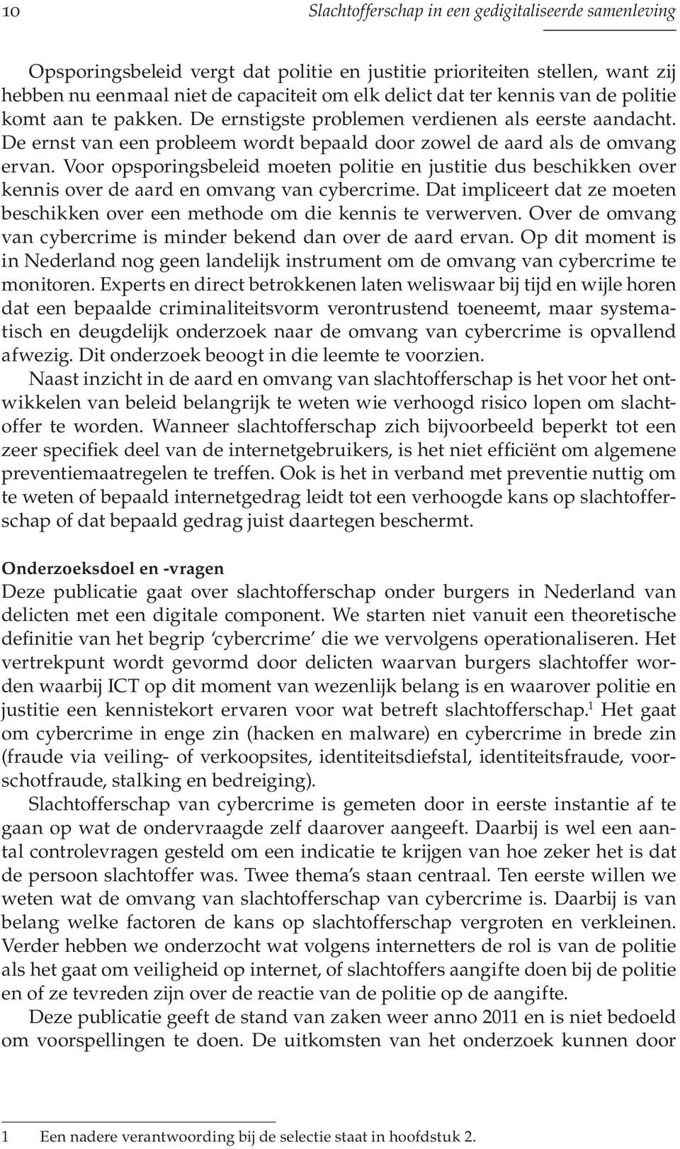 Voor opsporingsbeleid moeten politie en justitie dus beschikken over kennis over de aard en omvang van cybercrime. Dat impliceert dat ze moeten beschikken over een methode om die kennis te verwerven.