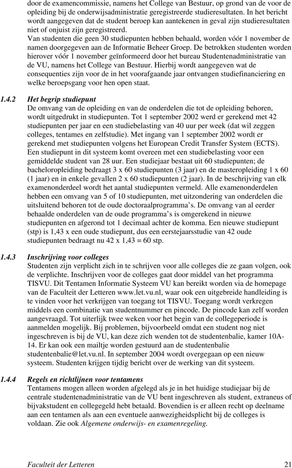 Van studenten die geen 30 studiepunten hebben behaald, worden vóór 1 november de namen doorgegeven aan de Informatie Beheer Groep.