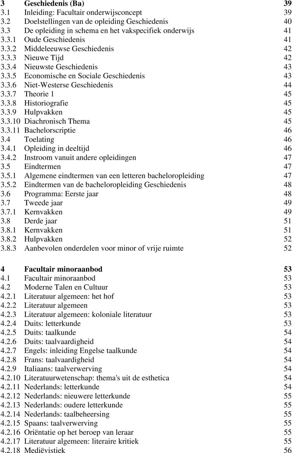 3.9 Hulpvakken 45 3.3.10 Diachronisch Thema 45 3.3.11 Bachelorscriptie 46 3.4 Toelating 46 3.4.1 Opleiding in deeltijd 46 3.4.2 Instroom vanuit andere opleidingen 47 3.5 Eindtermen 47 3.5.1 Algemene eindtermen van een letteren bacheloropleiding 47 3.