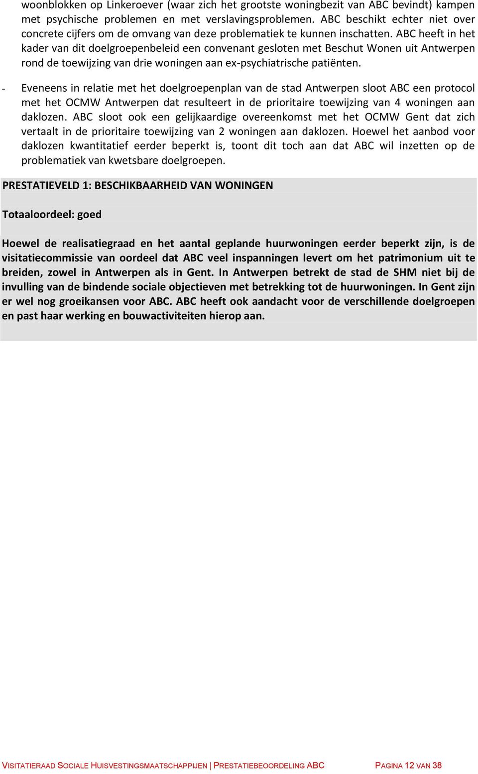 ABC heeft in het kader van dit doelgroepenbeleid een convenant gesloten met Beschut Wonen uit Antwerpen rond de toewijzing van drie woningen aan ex-psychiatrische patiënten.