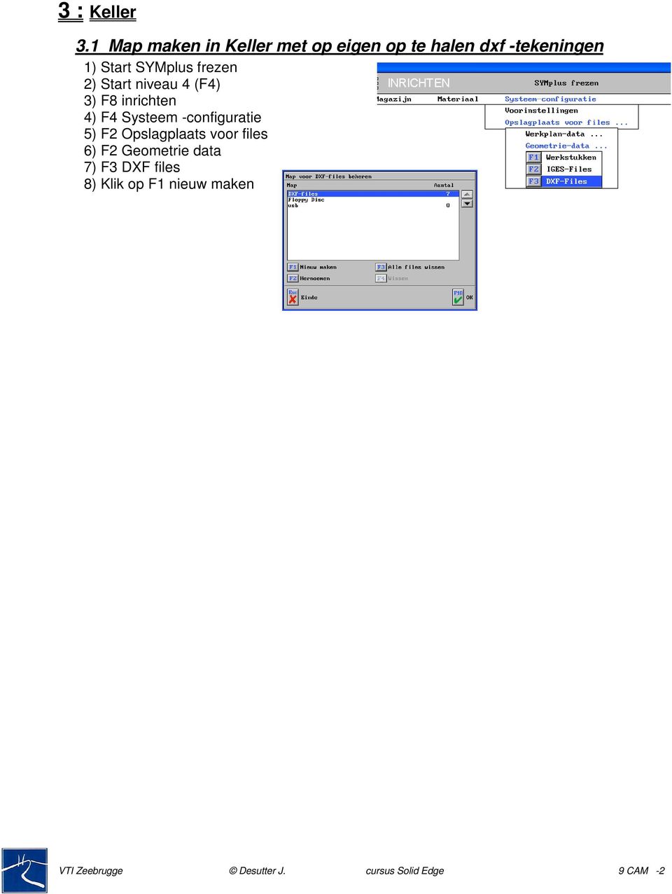 SYMplus frezen 2) Start niveau 4 (F4) 3) F8 inrichten 4) F4 Systeem