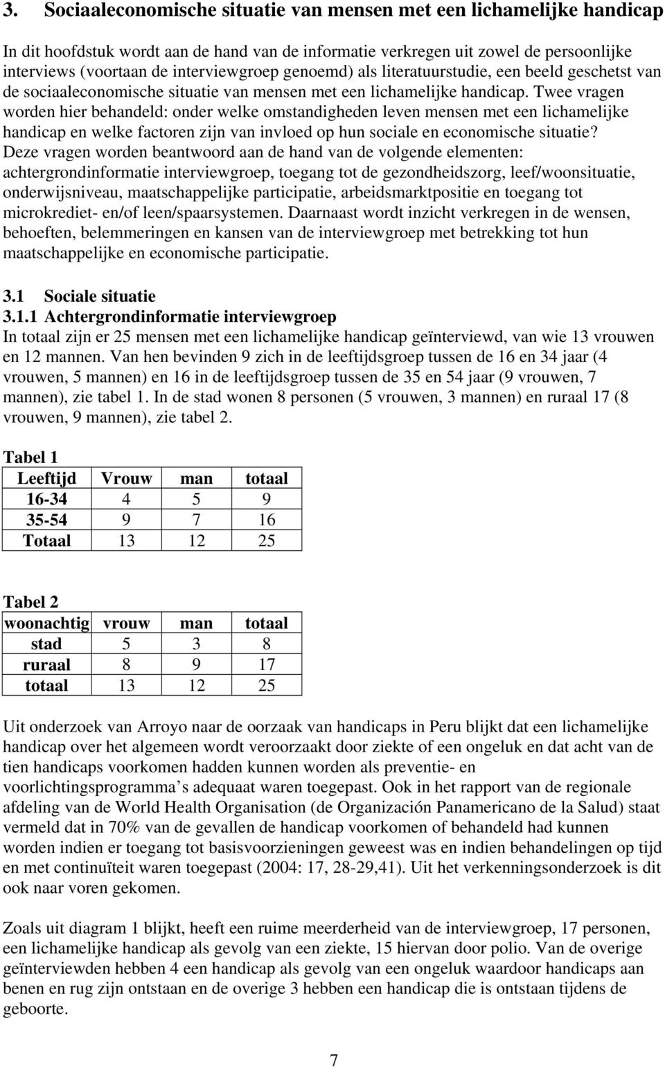 Twee vragen worden hier behandeld: onder welke omstandigheden leven mensen met een lichamelijke handicap en welke factoren zijn van invloed op hun sociale en economische situatie?