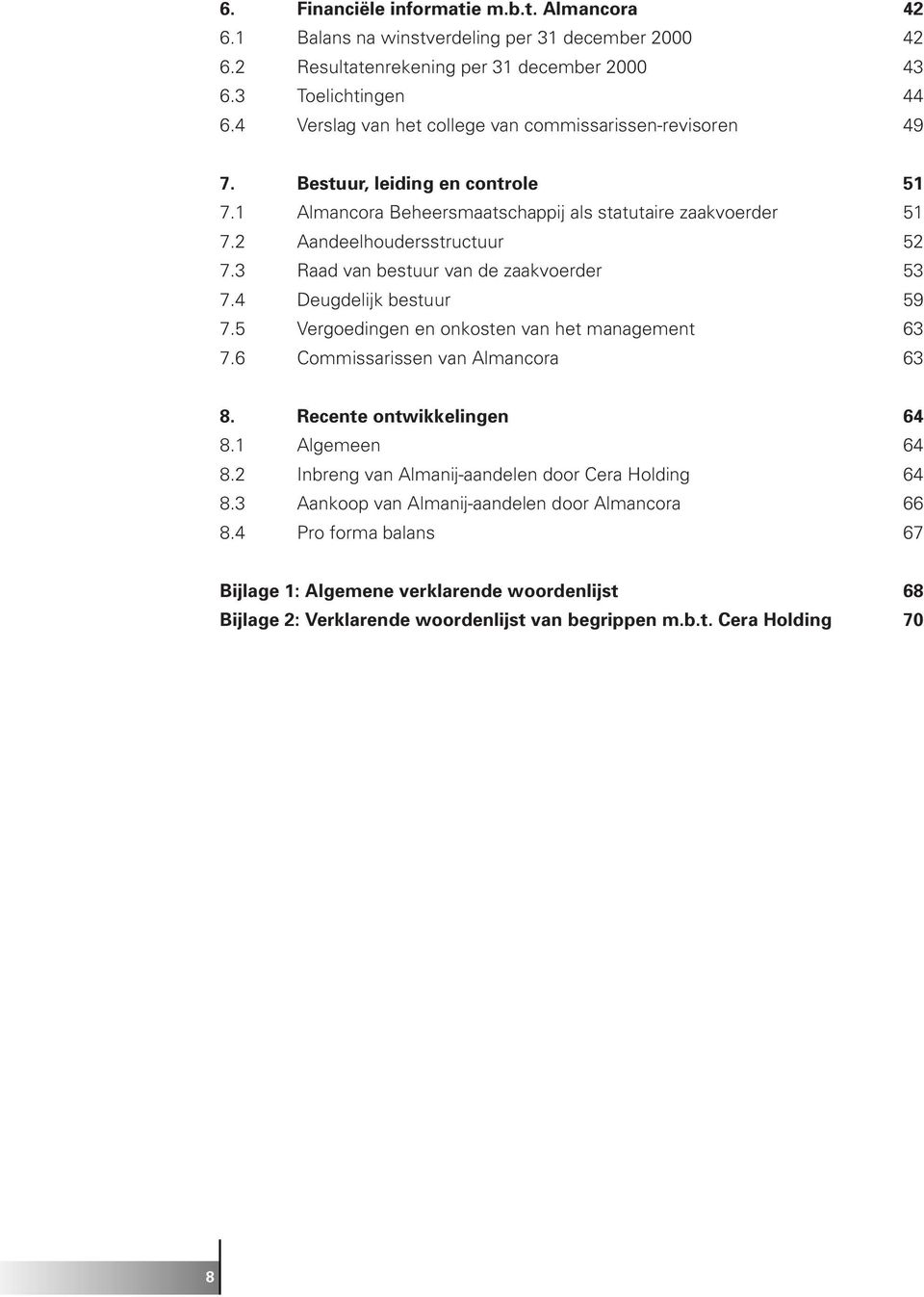 3 Raad van bestuur van de zaakvoerder 53 7.4 Deugdelijk bestuur 59 7.5 Vergoedingen en onkosten van het management 63 7.6 Commissarissen van Almancora 63 8. Recente ontwikkelingen 64 8.