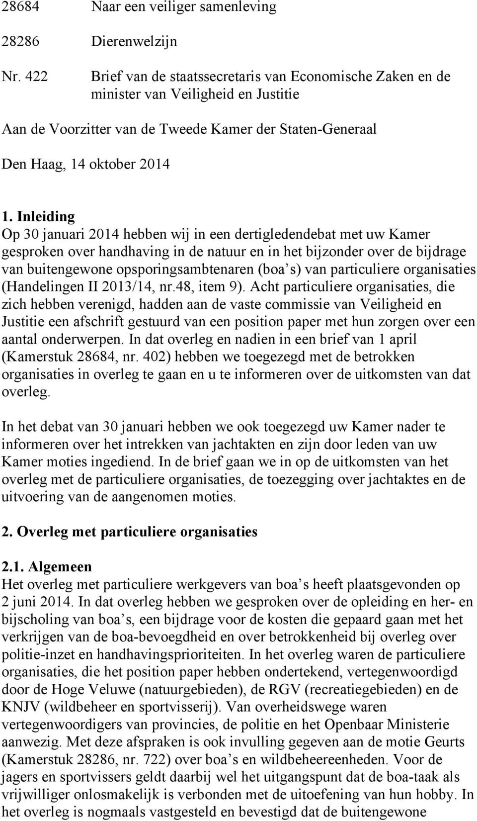 Inleiding Op 30 januari 2014 hebben wij in een dertigledendebat met uw Kamer gesproken over handhaving in de natuur en in het bijzonder over de bijdrage van buitengewone opsporingsambtenaren (boa s)