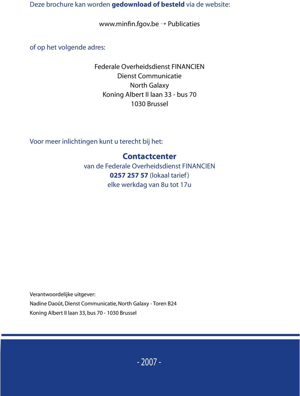 - bus 70 1030 Brussel Voor meer inlichtingen kunt u terecht bij het: Contactcenter van de Federale Overheidsdienst FINANCIEN 0257 257
