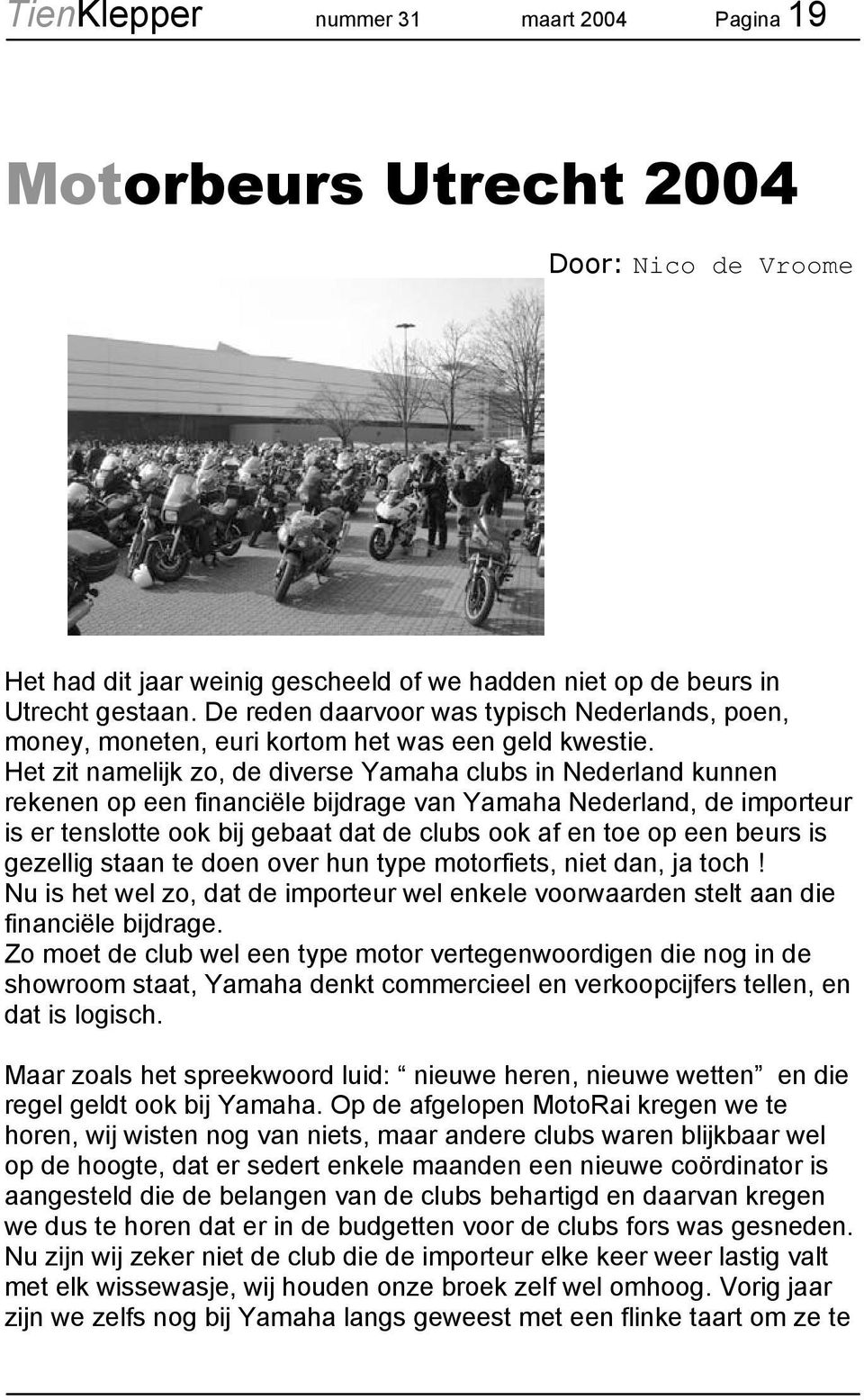 Het zit namelijk zo, de diverse Yamaha clubs in Nederland kunnen rekenen op een financiële bijdrage van Yamaha Nederland, de importeur is er tenslotte ook bij gebaat dat de clubs ook af en toe op een