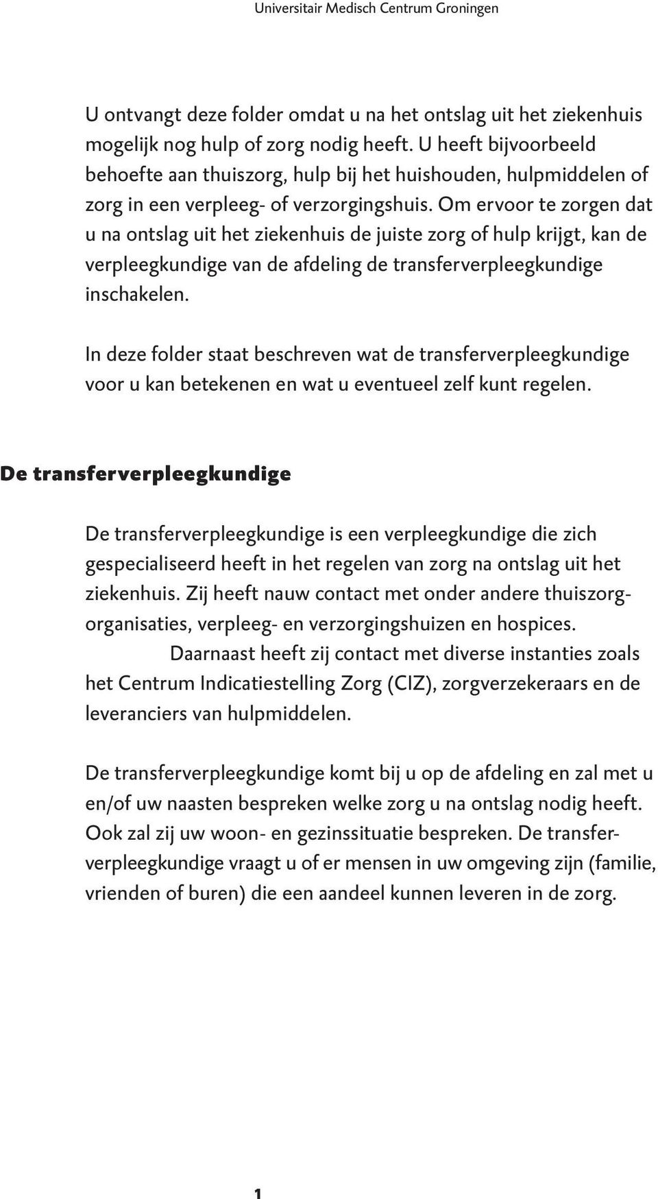 Om ervoor te zorgen dat u na ontslag uit het ziekenhuis de juiste zorg of hulp krijgt, kan de verpleegkundige van de afdeling de transferverpleegkundige inschakelen.