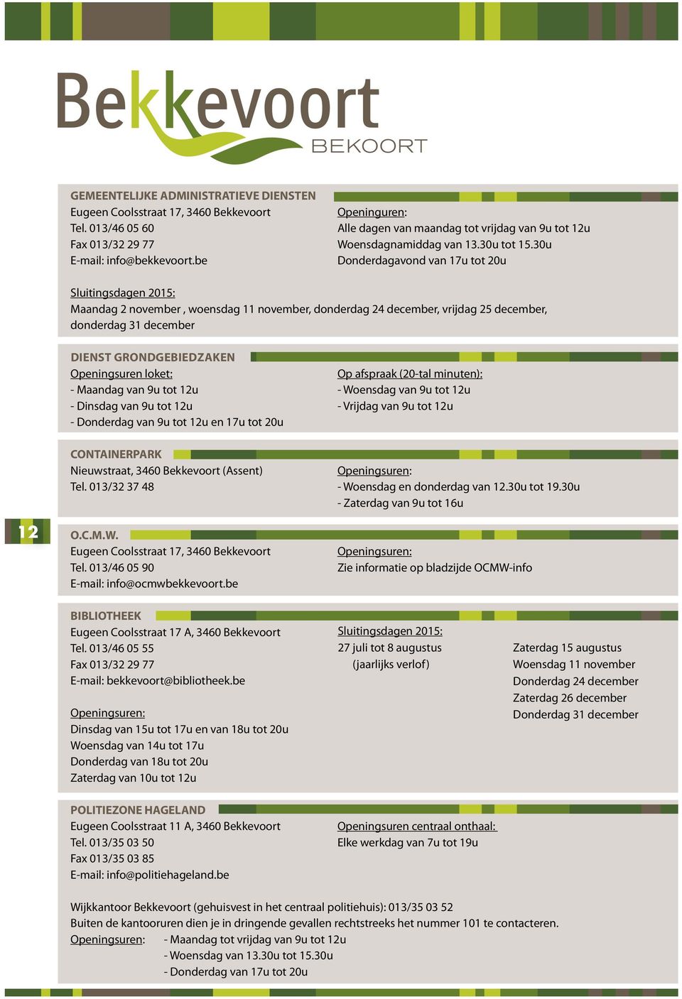 be Donderdagavond van 17u tot 20u Sluitingsdagen 2015: Maandag 2 november, woensdag 11 november, donderdag 24 december, vrijdag 25 december, donderdag 31 december DIENST GRONDGEBIEDZAKEN Openingsuren