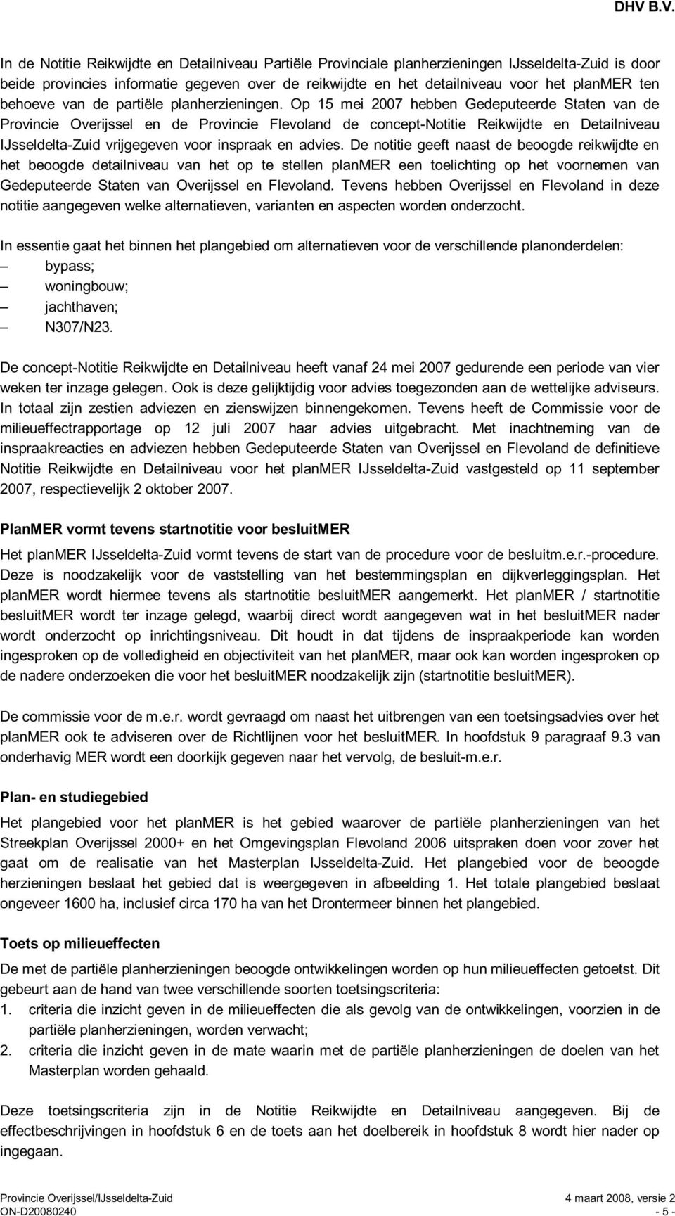 Op 15 mei 2007 hebben Gedeputeerde Staten van de Provincie Overijssel en de Provincie Flevoland de concept-notitie Reikwijdte en Detailniveau IJsseldelta-Zuid vrijgegeven voor inspraak en advies.