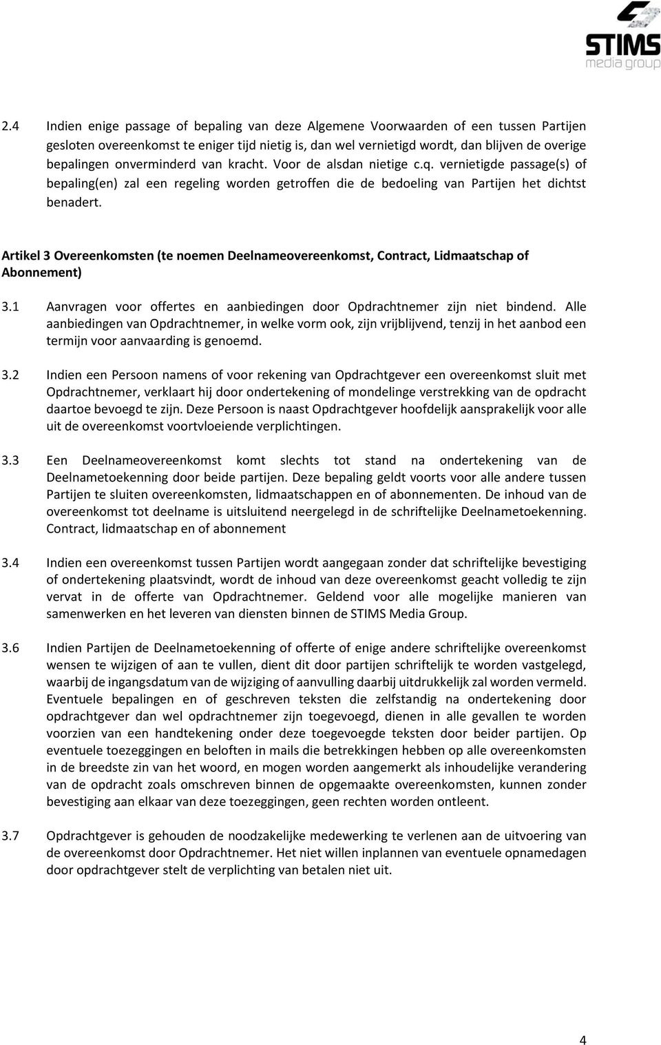 Artikel 3 Overeenkomsten (te noemen Deelnameovereenkomst, Contract, Lidmaatschap of Abonnement) 3.1 Aanvragen voor offertes en aanbiedingen door Opdrachtnemer zijn niet bindend.