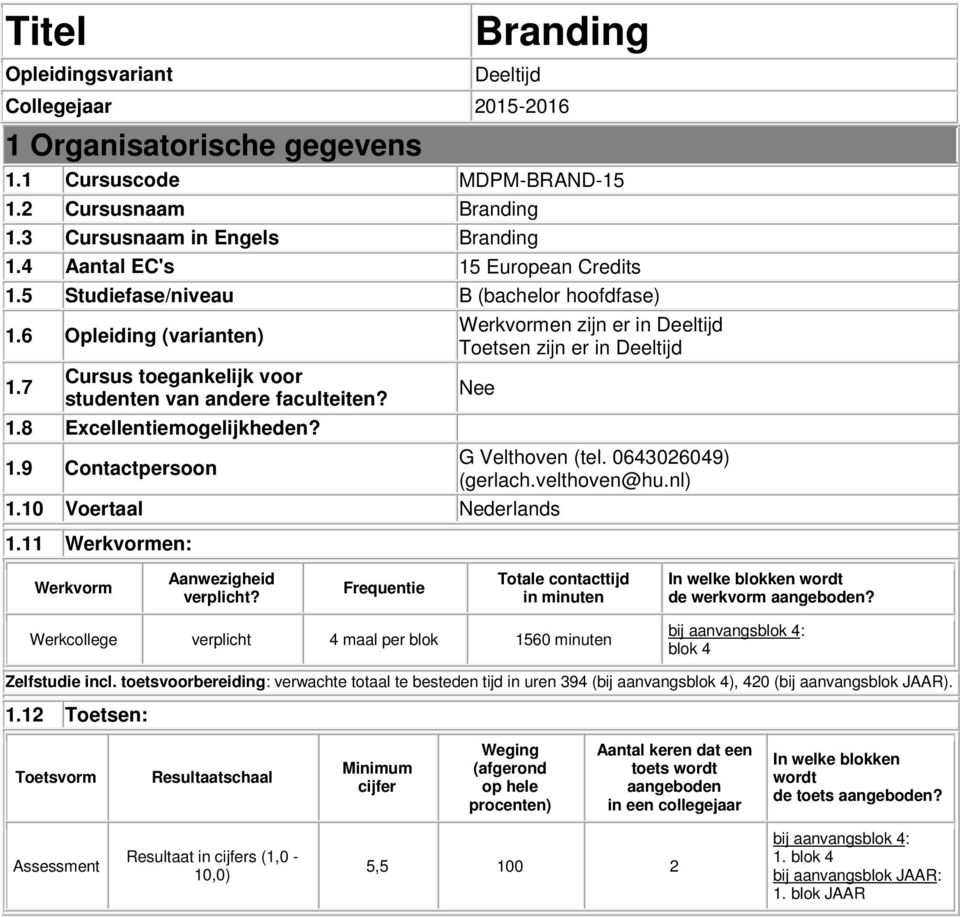 10 Voertaal Nederlands 1.11 Werkvormen: G Velthoven (tel. 0643026049) (gerlach.velthoven@hu.nl) Werkvorm Aanwezigheid verplicht?