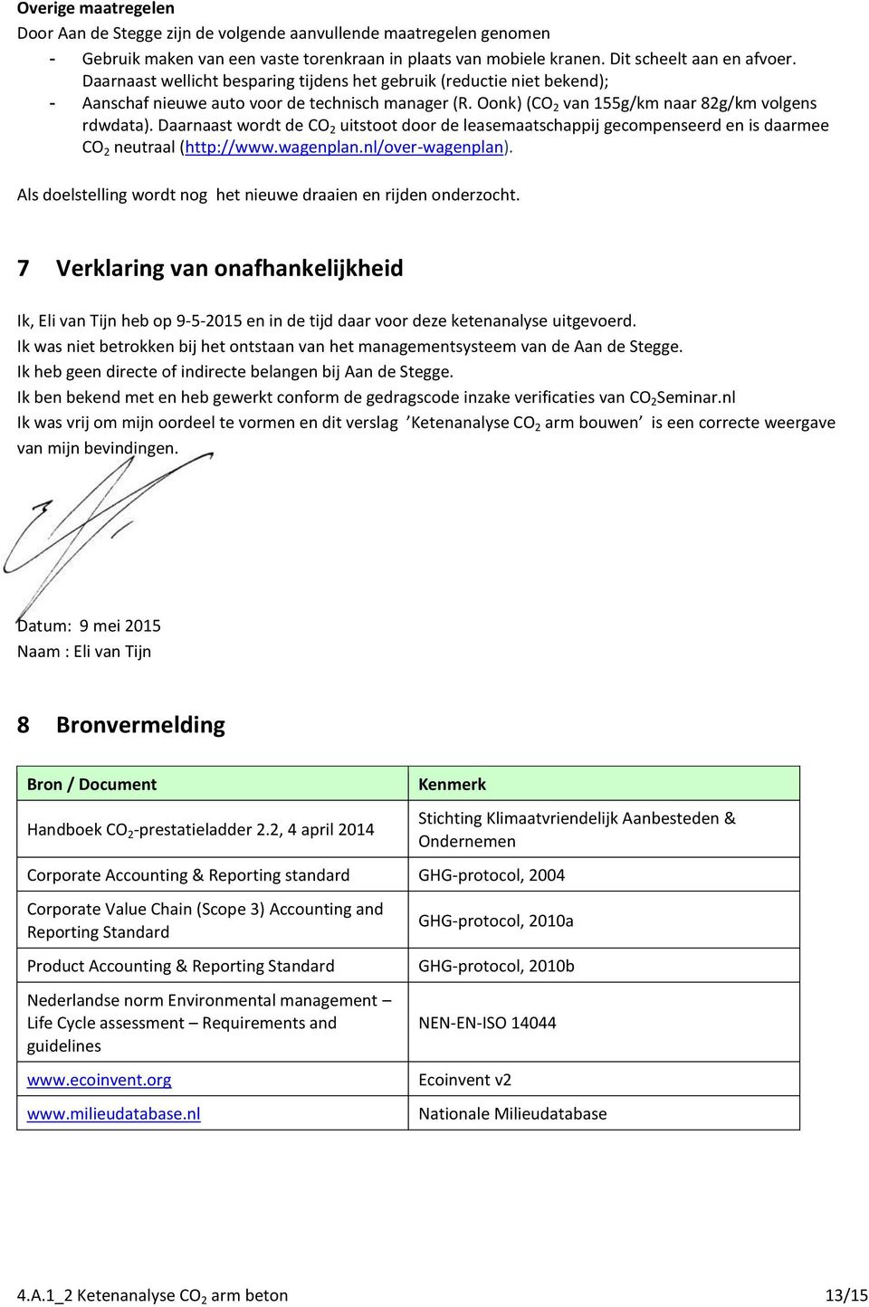 Daarnaast wordt de CO 2 uitstoot door de leasemaatschappij gecompenseerd en is daarmee CO 2 neutraal (http://www.wagenplan.nl/over-wagenplan).
