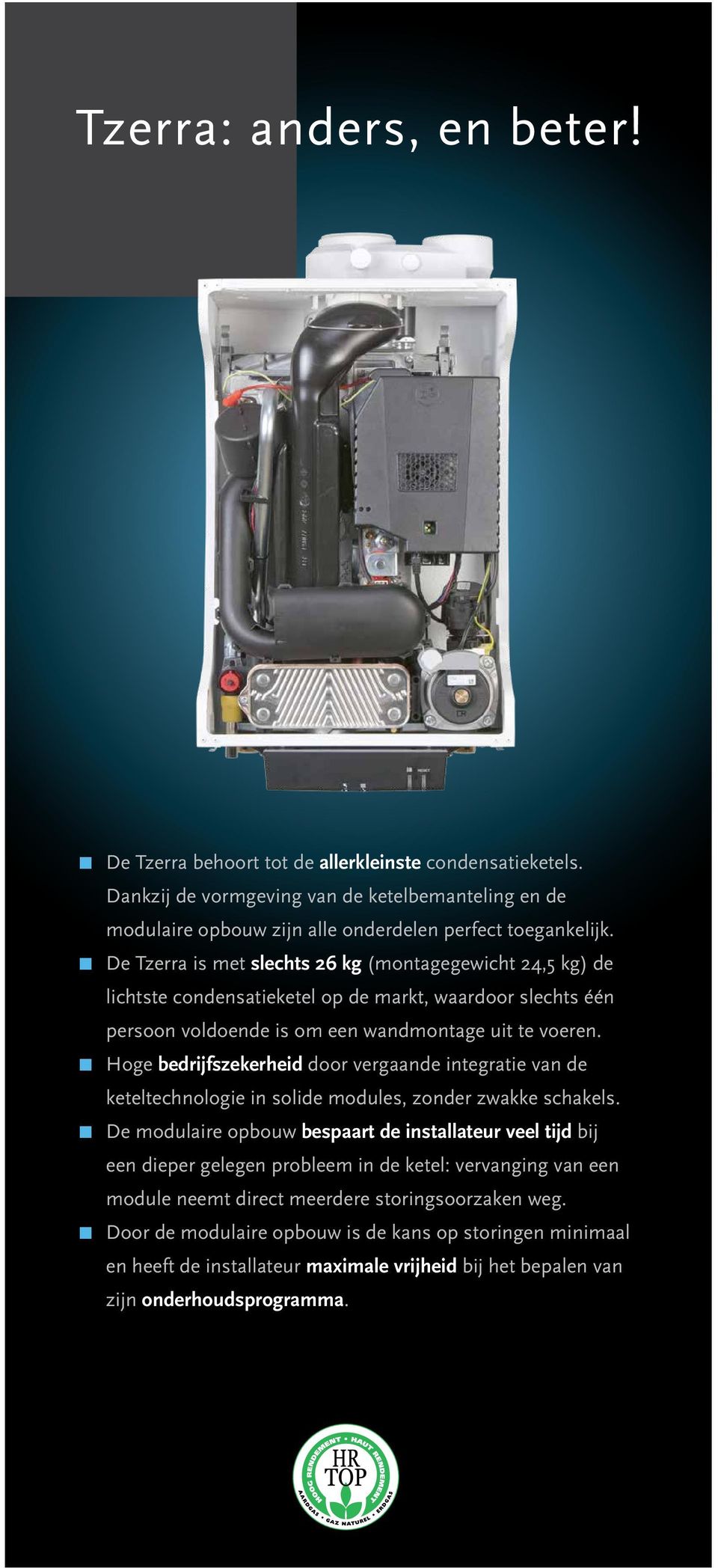 Hoge bedrijfszekerheid door vergaande integratie van de keteltechnologie in solide modules, zonder zwakke schakels.