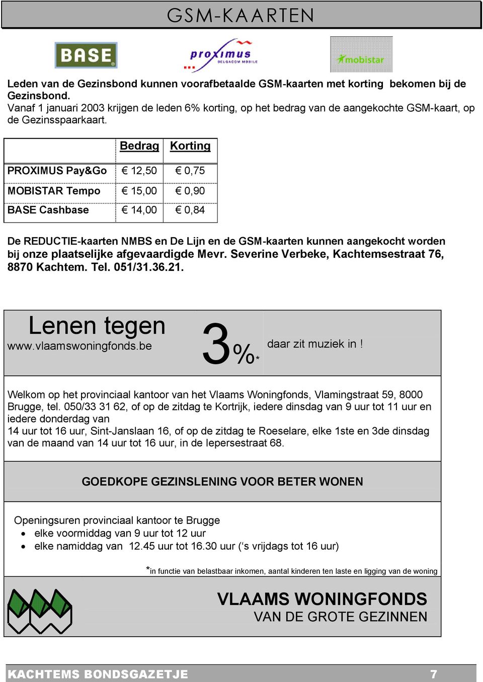 Bedrag Korting PROXIMUS Pay&Go 12,50 0,75 MOBISTAR Tempo 15,00 0,90 BASE Cashbase 14,00 0,84 De REDUCTIE-kaarten NMBS en De Lijn en de GSM-kaarten kunnen aangekocht worden bij onze plaatselijke