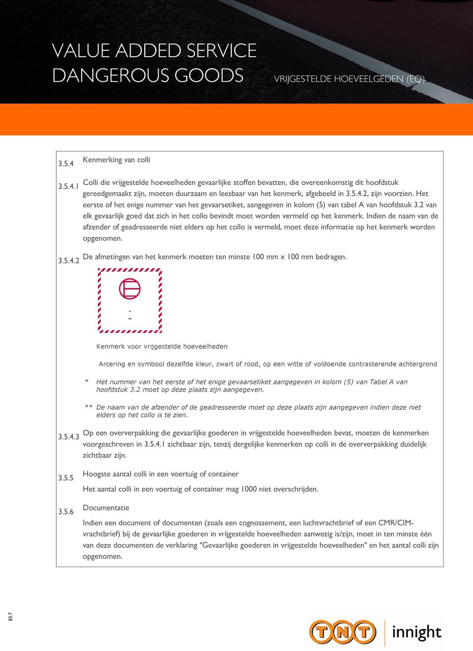 1 Colli die vrijgestelde hoeveelheden gevaarlijke stoffen bevatten, die overeenkomstig dit hoofdstuk gereedgemaakt zijn, moeten duurzaam en leesbaar van het kenmerk, afgebeeld in 3.5.4.