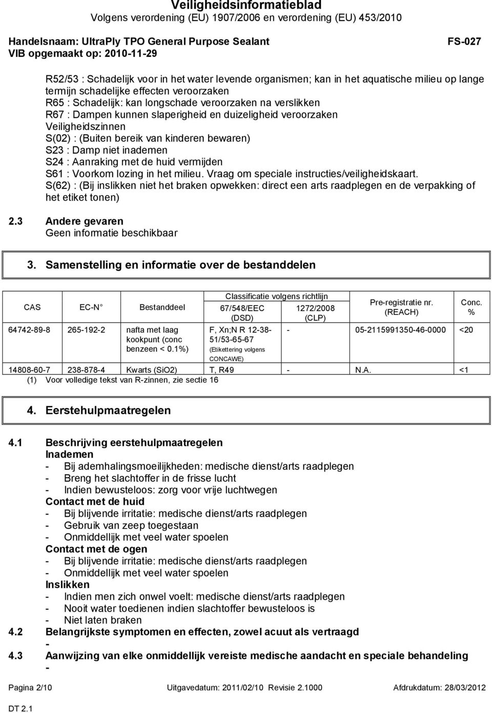 lozing in het milieu. Vraag om speciale instructies/veiligheidskaart. S(62) : (Bij inslikken niet het braken opwekken: direct een arts raadplegen en de verpakking of het etiket tonen) 2.