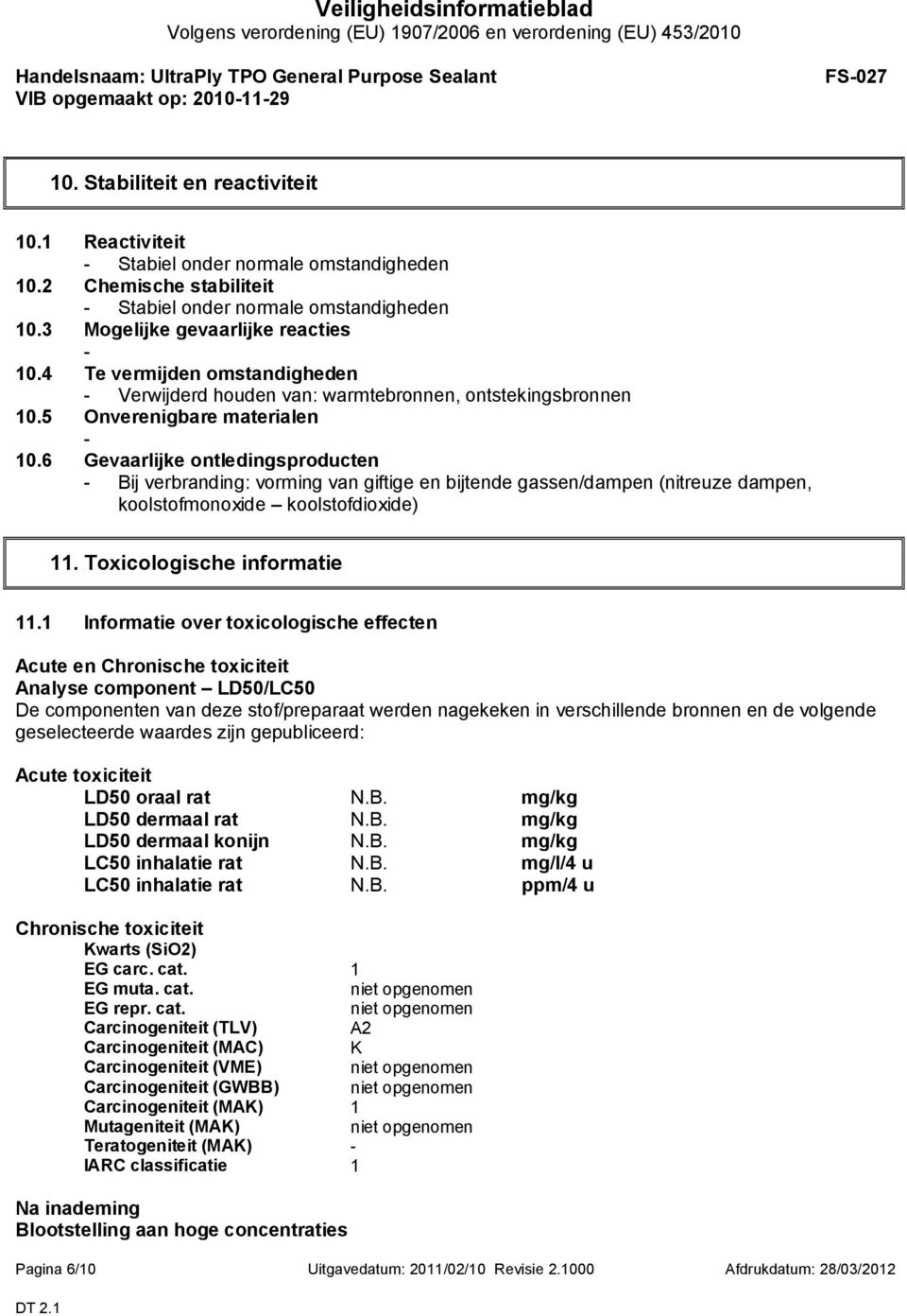 6 Gevaarlijke ontledingsproducten - Bij verbranding: vorming van giftige en bijtende gassen/dampen (nitreuze dampen, koolstofmonoxide koolstofdioxide) 11. Toxicologische informatie 11.