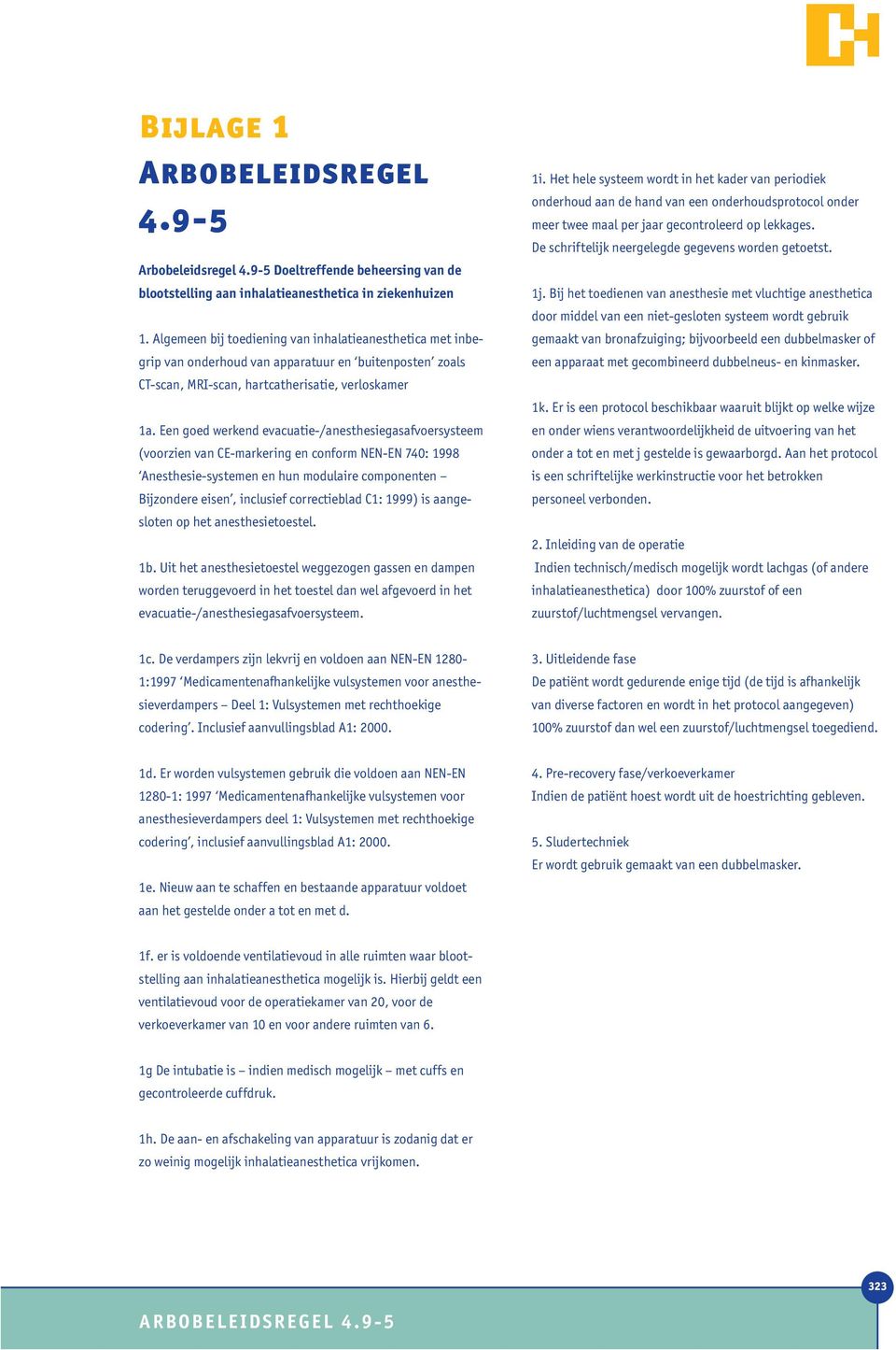 Een goed werkend evacuatie-/anesthesiegasafvoersysteem (voorzien van CE-markering en conform NEN-EN 740: 1998 Anesthesie-systemen en hun modulaire componenten Bijzondere eisen, inclusief