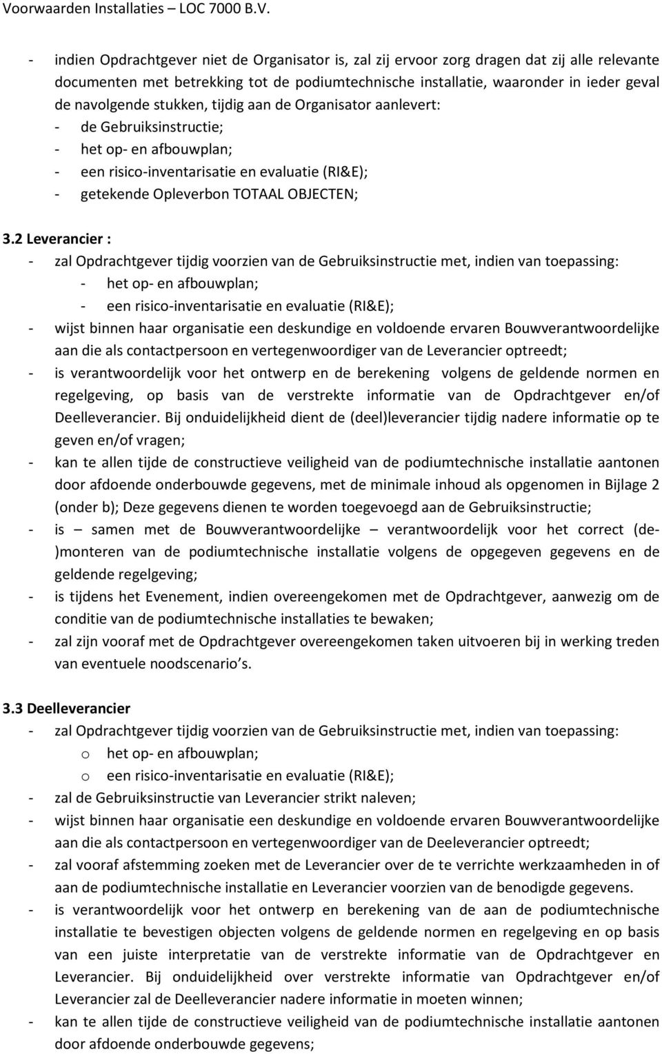 2 Leverancier : - zal Opdrachtgever tijdig voorzien van de Gebruiksinstructie met, indien van toepassing: - het op- en afbouwplan; - een risico-inventarisatie en evaluatie (RI&E); - wijst binnen haar