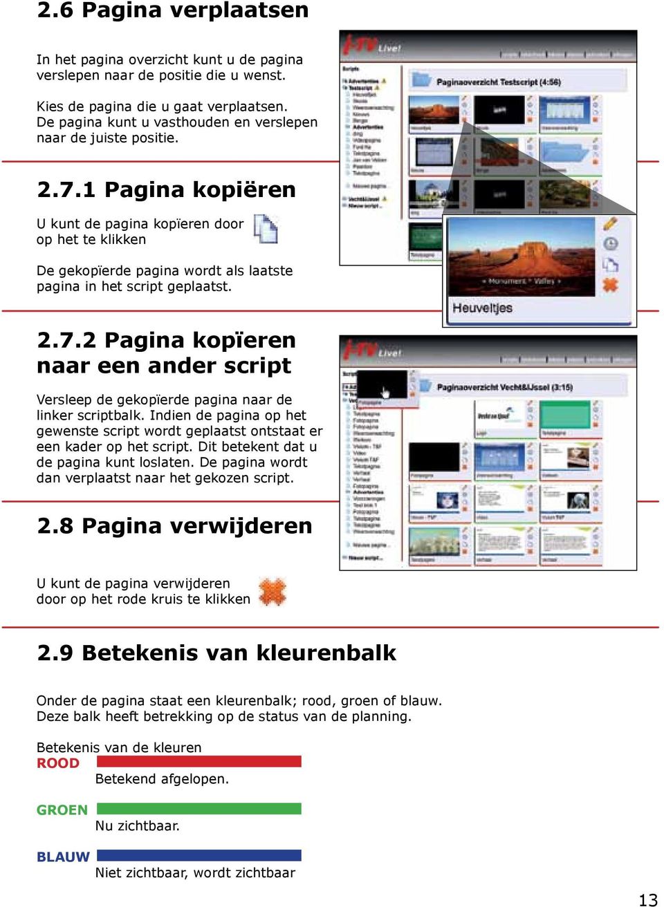 1 Pagina kopiëren U kunt de pagina kopïeren door op het te klikken De gekopïerde pagina wordt als laatste pagina in het script geplaatst. 2.7.