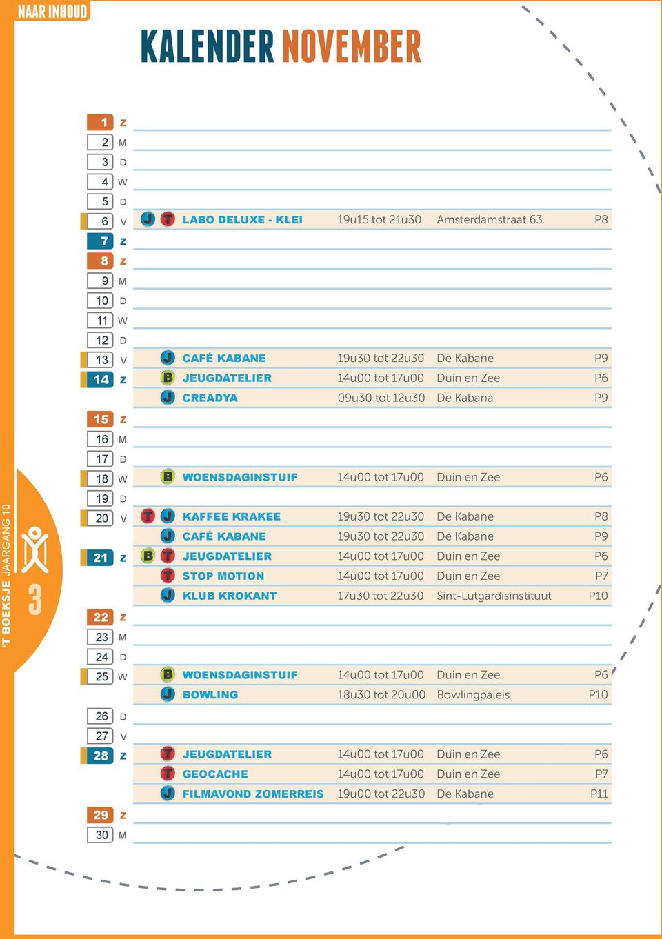 kabane 19u30 tot 22u30 De Kabane P9 Jeugdatelier 14u00 tot 17u00 Duin en ee P6 Stop motion 14u00 tot 17u00 Duin en ee P7 klub krokant 17u30 tot 22u30 Sint-Lutgardisinstituut P10 Woensdaginstuif 14u00