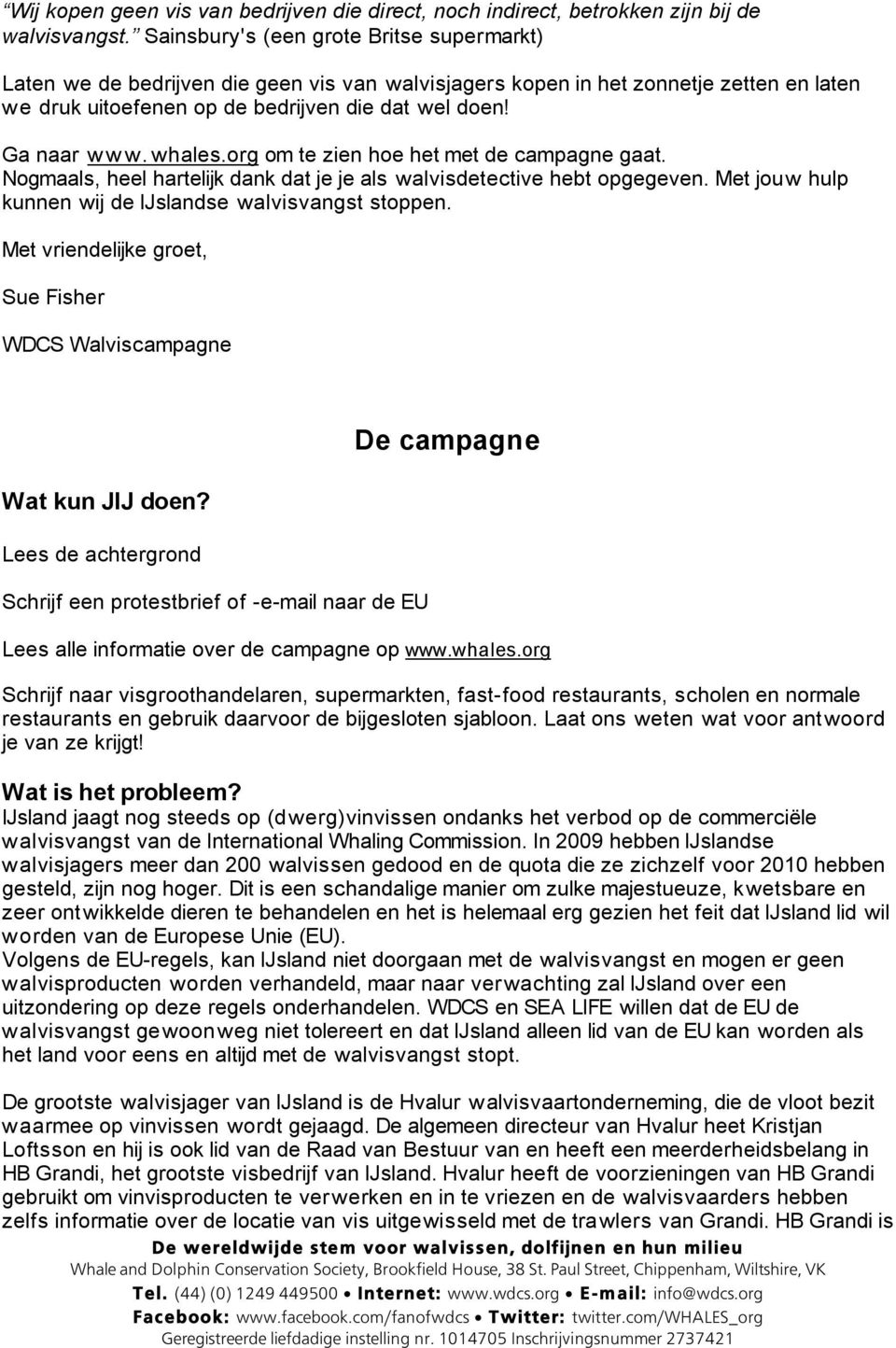 whales.org om te zien hoe het met de campagne gaat. Nogmaals, heel hartelijk dank dat je je als walvisdetective hebt opgegeven. Met jouw hulp kunnen wij de IJslandse walvisvangst stoppen.