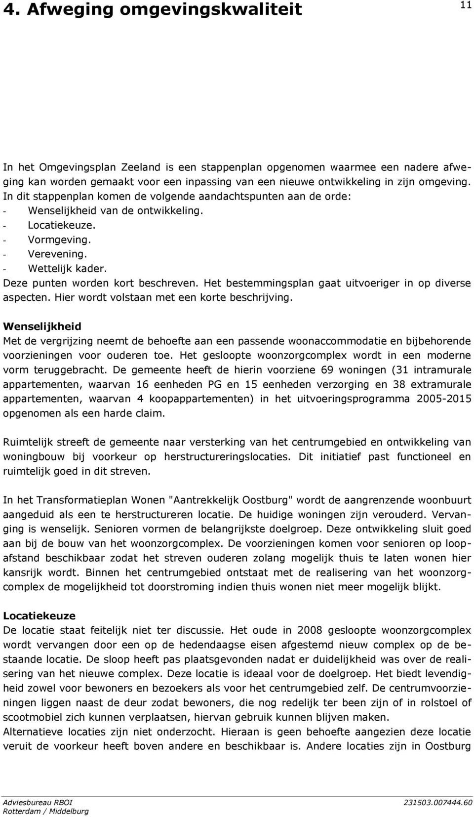 Deze punten worden kort beschreven. Het bestemmingsplan gaat uitvoeriger in op diverse aspecten. Hier wordt volstaan met een korte beschrijving.