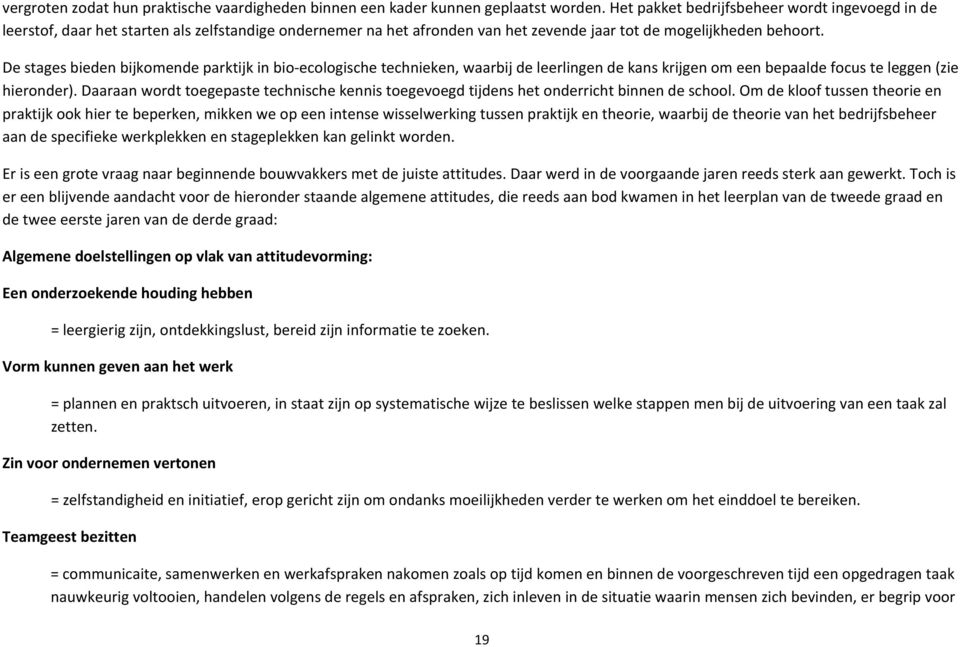 De stages bieden bijkomende parktijk in bioecologische technieken, waarbij de leerlingen de kans krijgen om een bepaalde focus te leggen (zie hieronder).