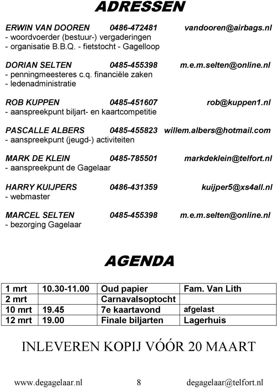 com - aanspreekpunt (jeugd-) activiteiten MARK DE KLEIN 0485-785501 markdeklein@telfort.nl - aanspreekpunt de Gagelaar HARRY KUIJPERS 0486-431359 kuijper5@xs4all.