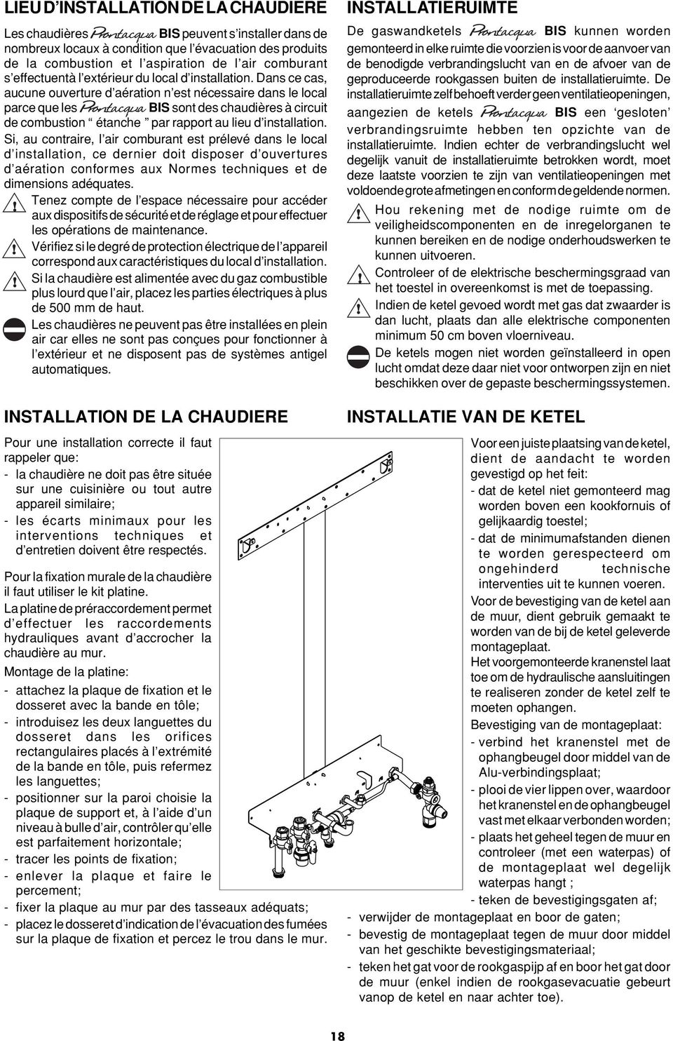 Dans ce cas, aucune ouverture d aération n est nécessaire dans le local parce que les BIS sont des chaudières à circuit de combustion étanche par rapport au lieu d installation.