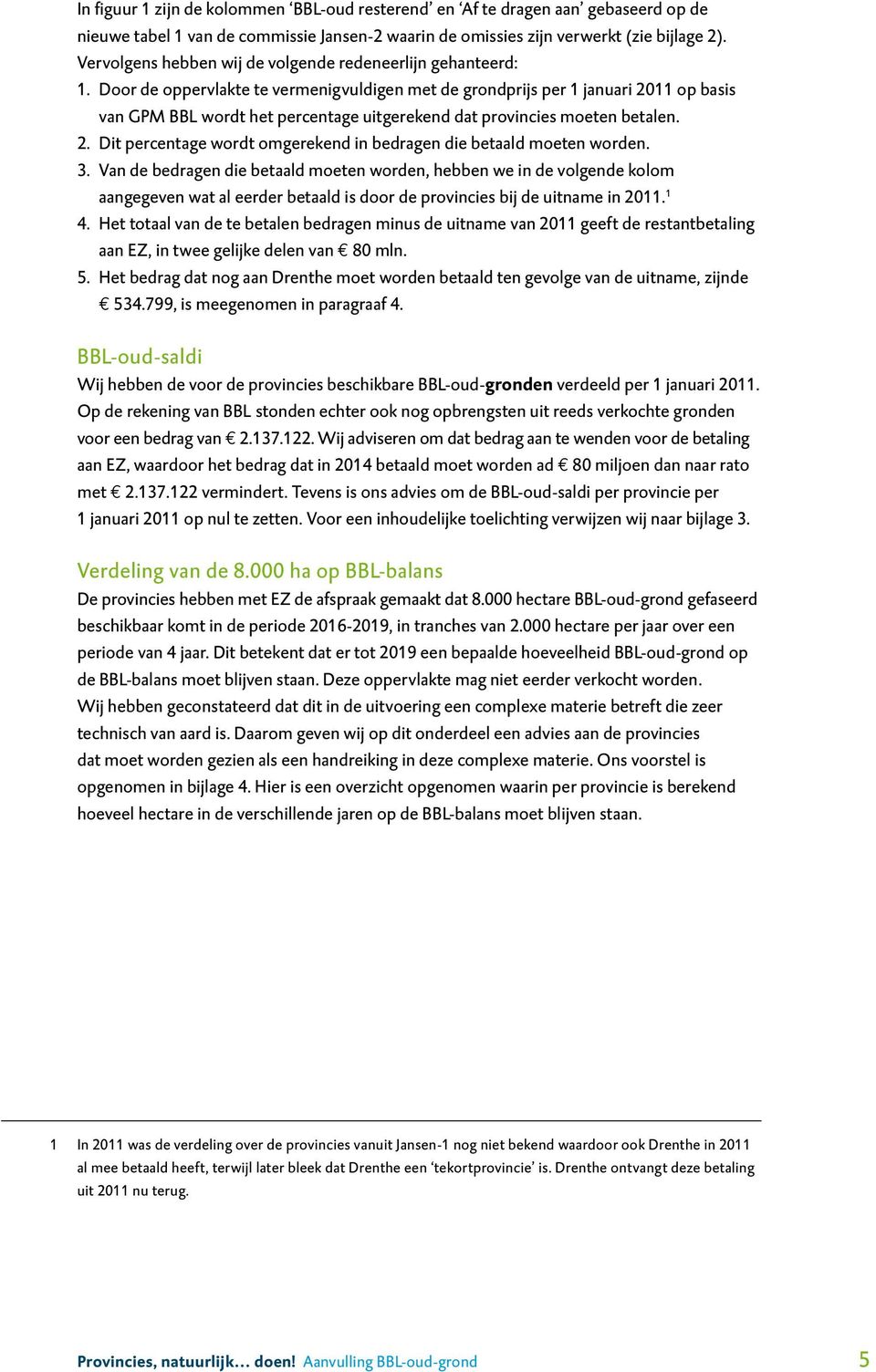 Door de oppervlakte te vermenigvuldigen met de grondprijs per 1 januari 2011 op basis van GPM BBL wordt het percentage uitgerekend dat provincies moeten betalen. 2. Dit percentage wordt omgerekend in bedragen die betaald moeten worden.