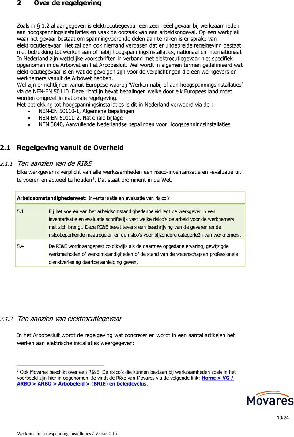 Het zal dan ook niemand verbasen dat er uitgebreide regelgeving bestaat met betrekking tot werken aan of nabij hoogspanningsinstallaties, nationaal en internationaal.