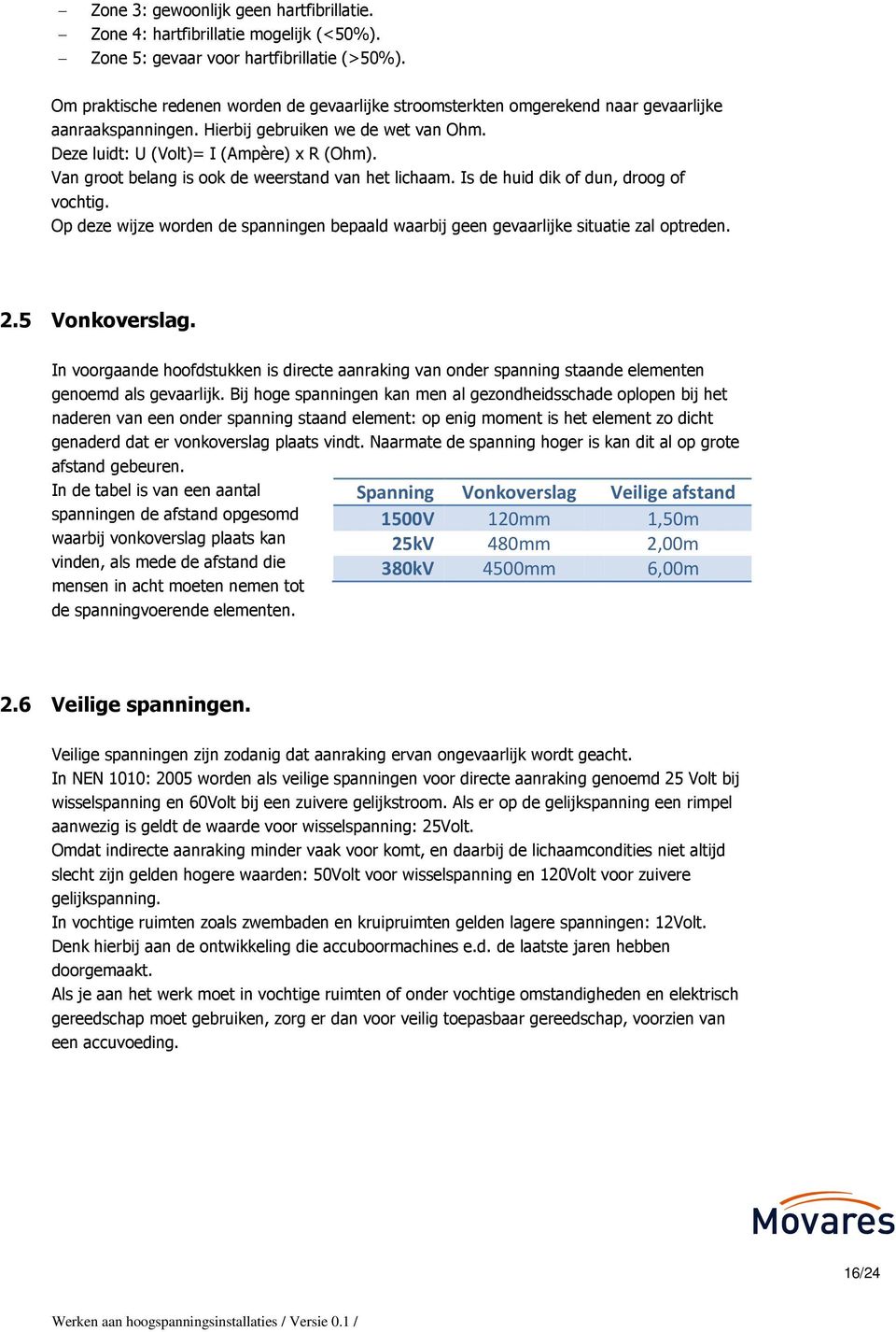 Van groot belang is ook de weerstand van het lichaam. Is de huid dik of dun, droog of vochtig. Op deze wijze worden de spanningen bepaald waarbij geen gevaarlijke situatie zal optreden. 2.