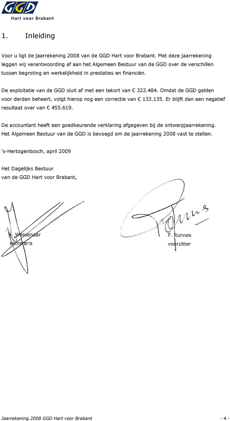 De exploitatie van de GGD sluit af met een tekort van 322.484. Omdat de GGD gelden voor derden beheert, volgt hierop nog een correctie van 133.135.