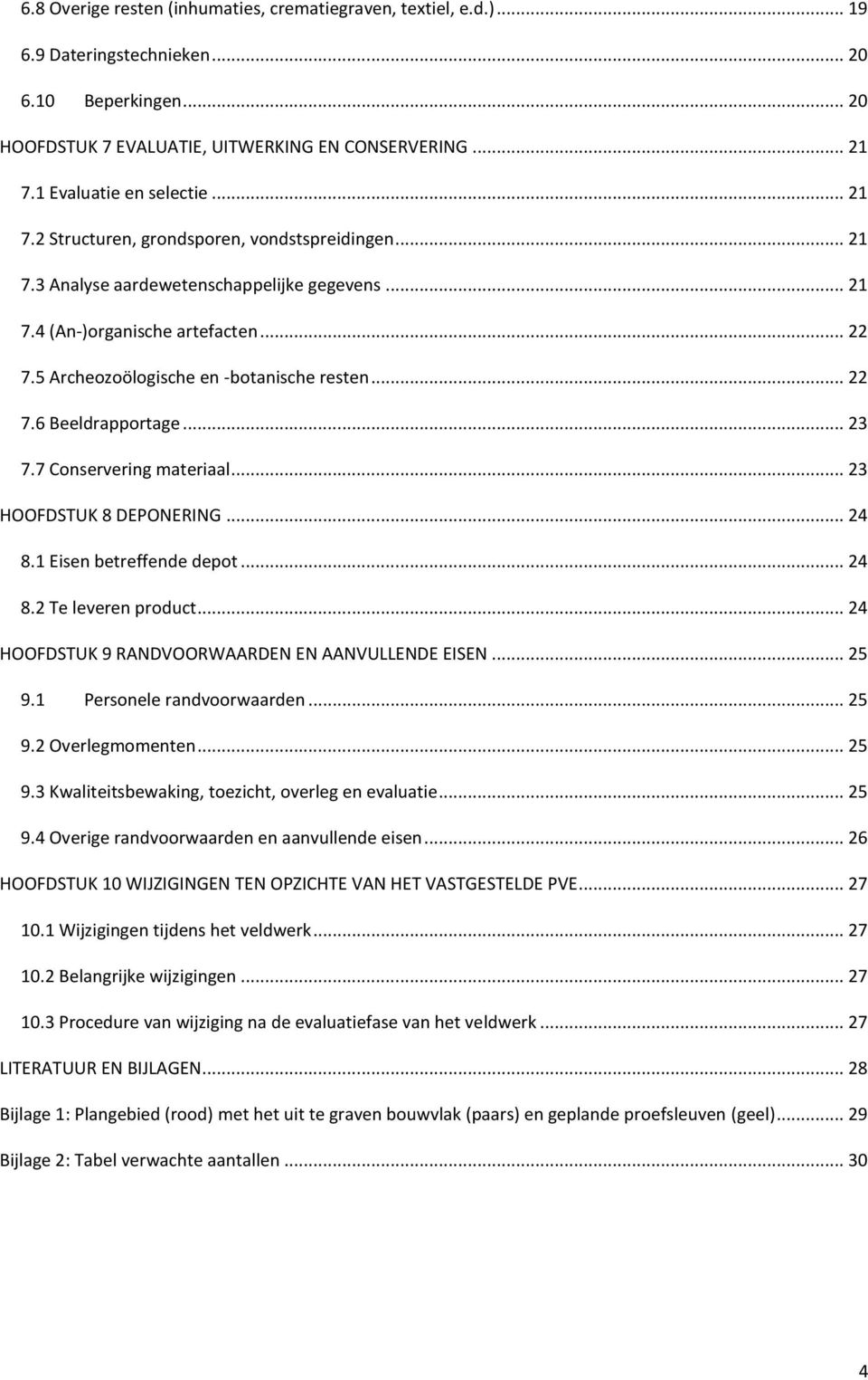 5 Archeozoölogische en -botanische resten... 22 7.6 Beeldrapportage... 23 7.7 Conservering materiaal... 23 HOOFDSTUK 8 DEPONERING... 24 8.1 Eisen betreffende depot... 24 8.2 Te leveren product.