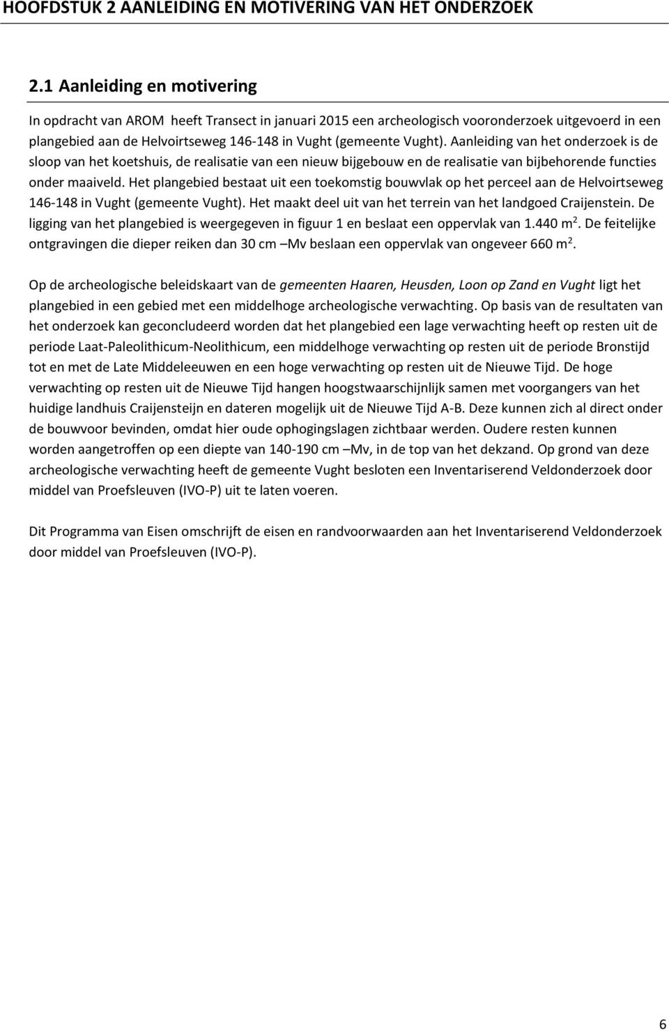 Aanleiding van het onderzoek is de sloop van het koetshuis, de realisatie van een nieuw bijgebouw en de realisatie van bijbehorende functies onder maaiveld.