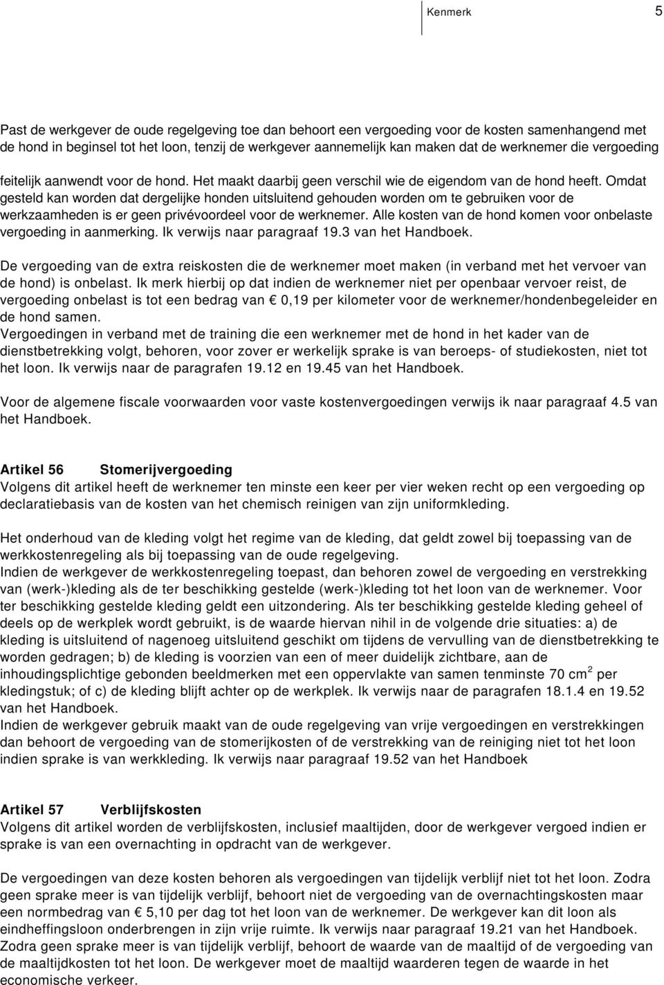 om te gebruiken voor de werkzaamheden is er geen privévoordeel voor de werknemer Alle kosten van de hond komen voor onbelaste vergoeding in aanmerking Ik verwijs naar paragraaf 193 van het Handboek