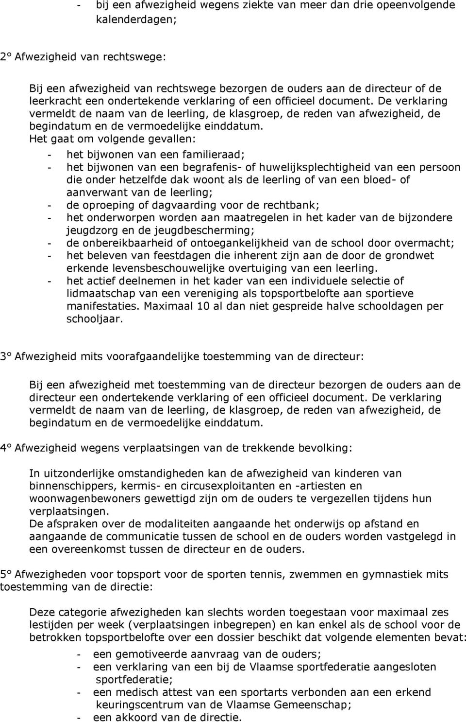 Het gaat om volgende gevallen: - het bijwonen van een familieraad; - het bijwonen van een begrafenis- of huwelijksplechtigheid van een persoon die onder hetzelfde dak woont als de leerling of van een